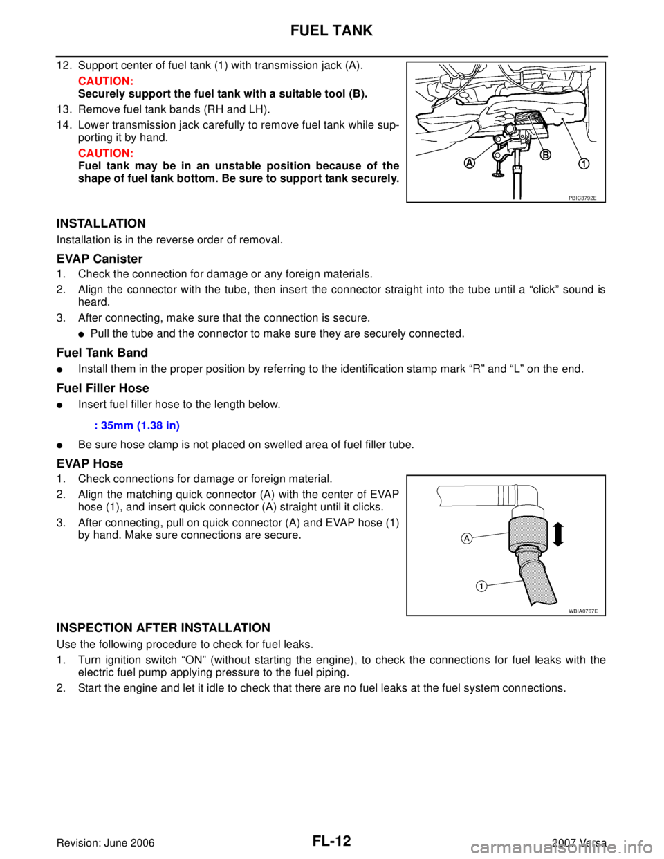 NISSAN VERSA 2006  Workshop  Service Repair Manual FL-12Revision: June 2006
FUEL TANK
2007 Versa
12. Support center of fuel tank (1) with transmission jack (A).
CAUTION:
Securely support the fuel tank with a suitable tool (B).
13. Remove fuel tank ban
