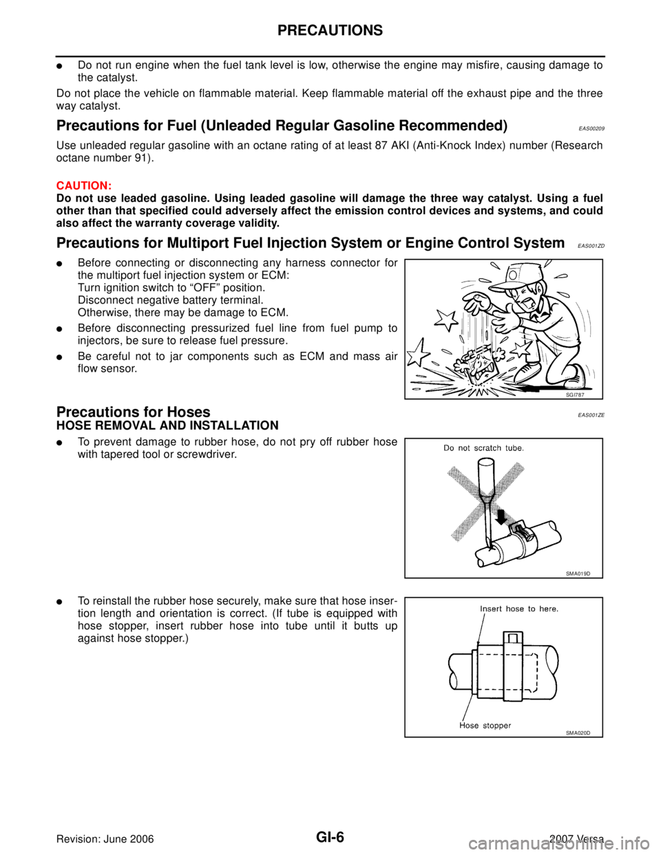 NISSAN VERSA 2006  Workshop  Service Repair Manual GI-6
PRECAUTIONS
Revision: June 20062007 Versa
Do not run engine when the fuel tank level is low, otherwise the engine may misfire, causing damage to
the catalyst.
Do not place the vehicle on flammab