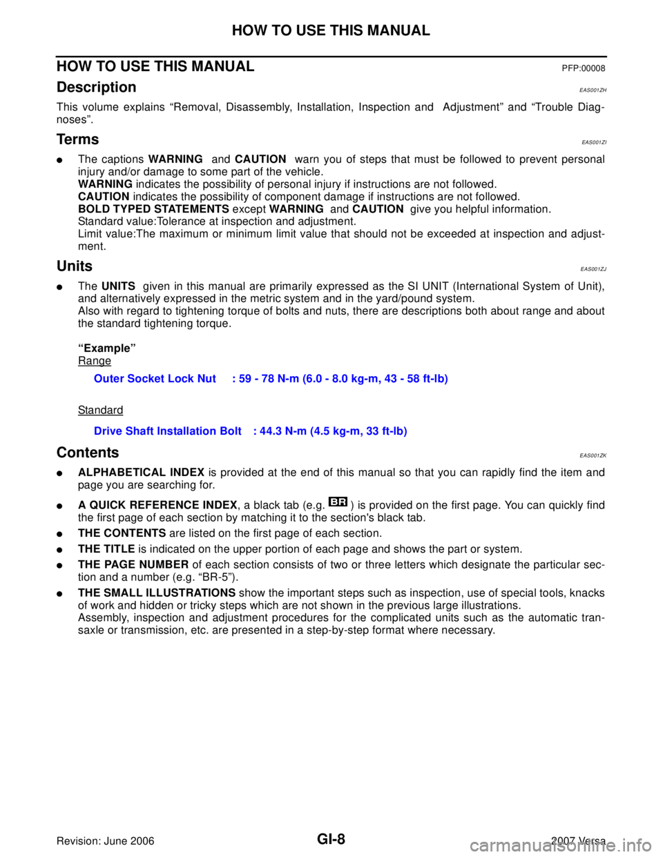 NISSAN VERSA 2006  Workshop  Service Repair Manual GI-8
HOW TO USE THIS MANUAL
Revision: June 20062007 Versa
HOW TO USE THIS MANUALPFP:00008
Description EAS001ZH
This volume explains “Removal, Disassembly, Installation, Inspection and  Adjustment”
