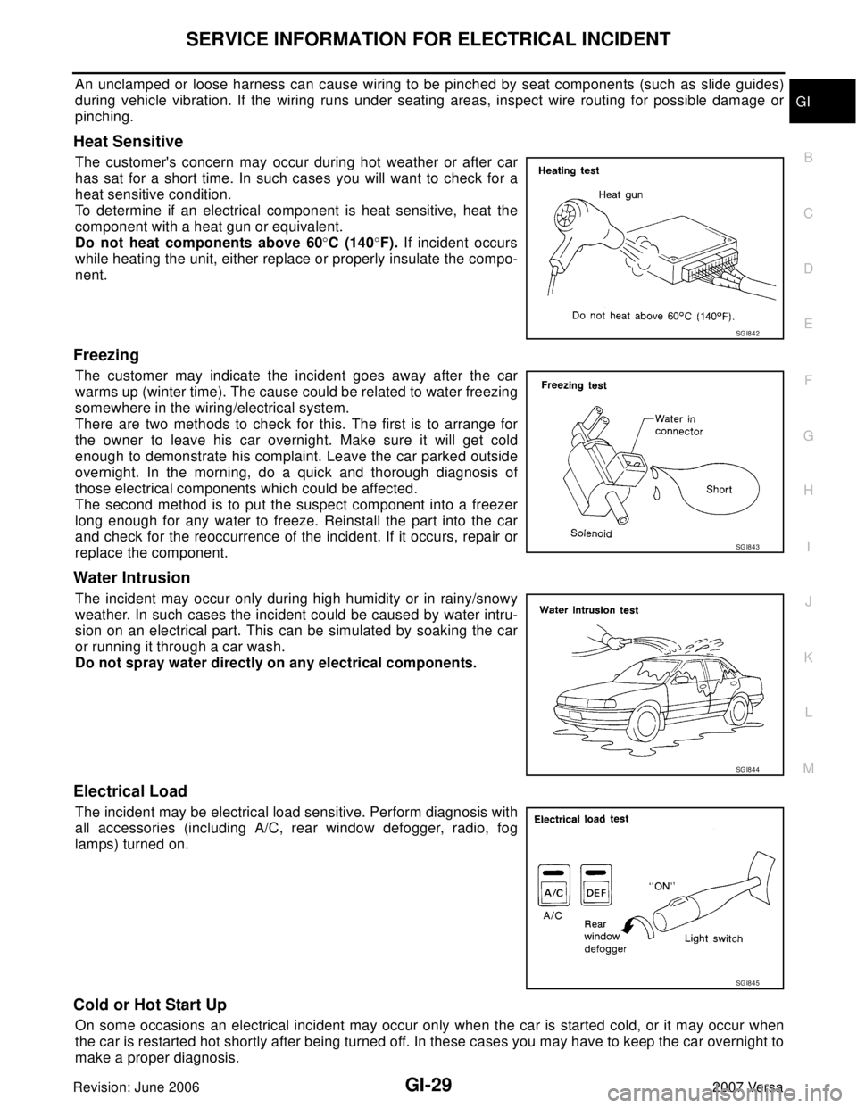 NISSAN VERSA 2006 Workshop Service Repair Manual SERVICE INFORMATION FOR ELECTRICAL INCIDENT
GI-29
C
D
E
F
G
H
I
J
K
L
MB
GI
Revision: June 20062007 Versa
An unclamped or loose harness can cause wiring to be pinched by seat components (such as slide NISSAN VERSA 2006 Workshop Service Repair Manual SERVICE INFORMATION FOR ELECTRICAL INCIDENT
GI-29
C
D
E
F
G
H
I
J
K
L
MB
GI
Revision: June 20062007 Versa
An unclamped or loose harness can cause wiring to be pinched by seat components (such as slide