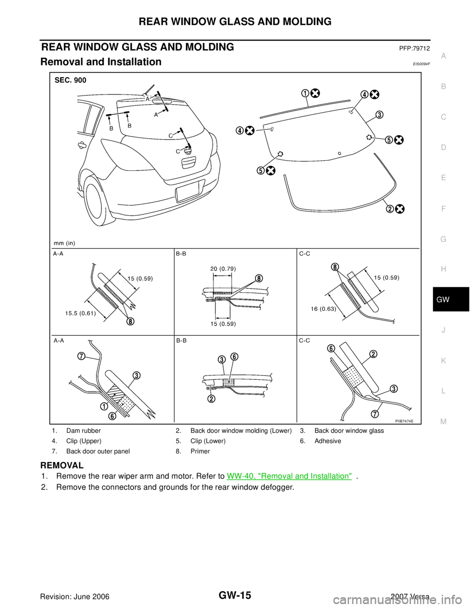 NISSAN VERSA 2006  Workshop  Service Repair Manual REAR WINDOW GLASS AND MOLDING
GW-15
C
D
E
F
G
H
J
K
L
MA
B
GW
Revision: June 20062007 Versa
REAR WINDOW GLASS AND MOLDINGPFP:79712
Removal and InstallationEIS0094F
REMOVAL
1. Remove the rear wiper arm