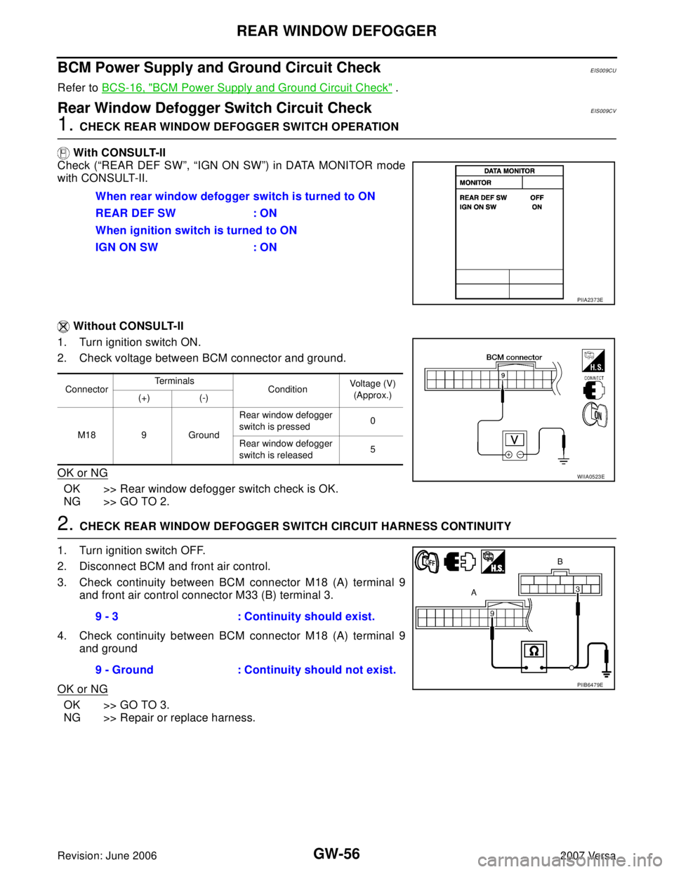 NISSAN VERSA 2006 Workshop Service Repair Manual GW-56
REAR WINDOW DEFOGGER
Revision: June 20062007 Versa
BCM Power Supply and Ground Circuit CheckEIS009CU
Refer to BCS-16, "BCM Power Supply and Ground Circuit Check" .
Rear Window Defogger Switch Ci NISSAN VERSA 2006 Workshop Service Repair Manual GW-56
REAR WINDOW DEFOGGER
Revision: June 20062007 Versa
BCM Power Supply and Ground Circuit CheckEIS009CU
Refer to BCS-16, "BCM Power Supply and Ground Circuit Check" .
Rear Window Defogger Switch Ci