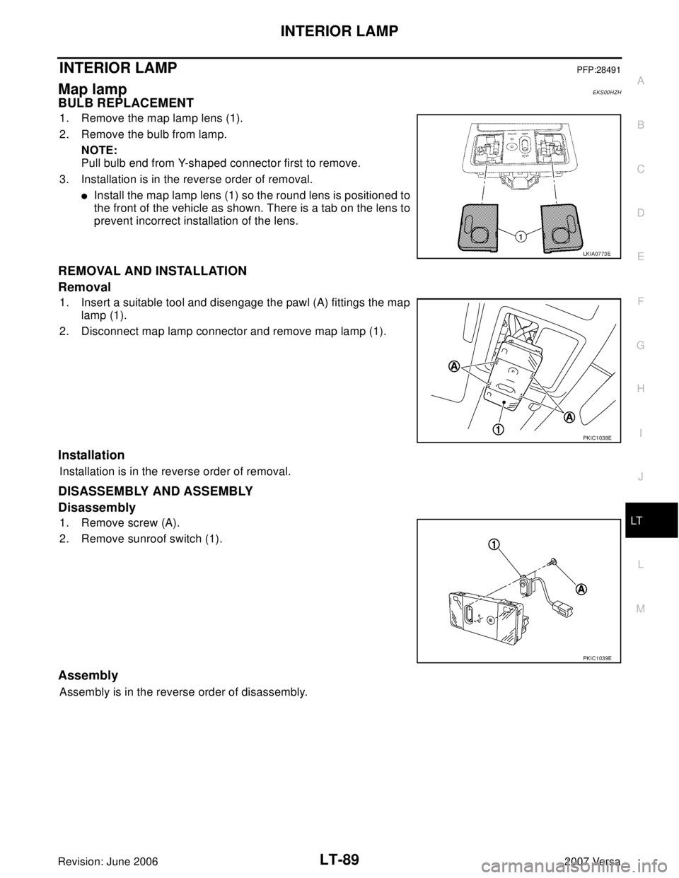 NISSAN VERSA 2006  Workshop  Service Repair Manual INTERIOR LAMP
LT-89
C
D
E
F
G
H
I
J
L
MA
B
LT
Revision: June 20062007 Versa
INTERIOR LAMPPFP:28491
Map lampEKS00HZH
BULB REPLACEMENT
1. Remove the map lamp lens (1).
2. Remove the bulb from lamp.
NOTE