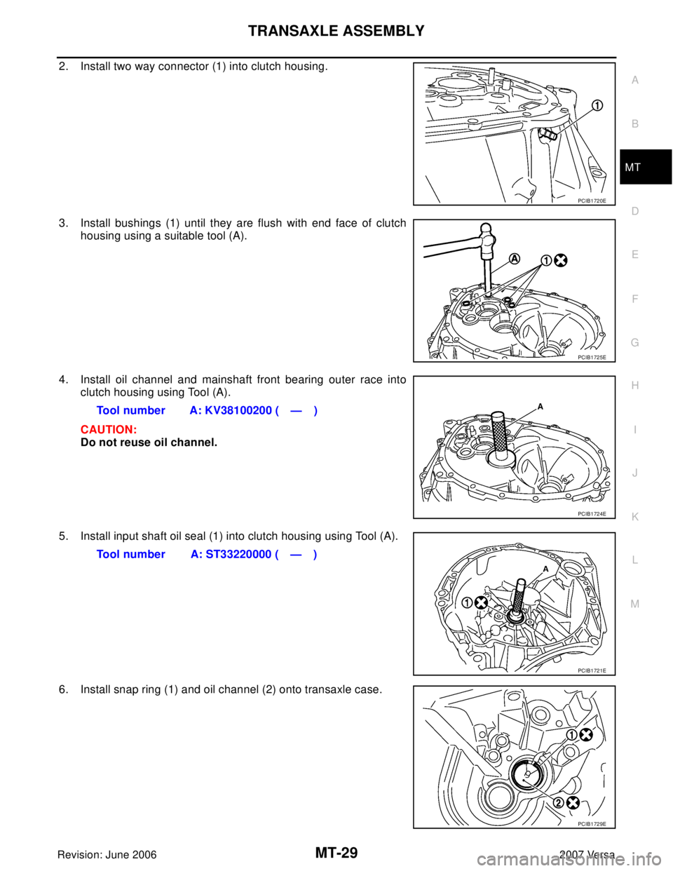 NISSAN VERSA 2006  Workshop  Service Repair Manual TRANSAXLE ASSEMBLY
MT-29
D
E
F
G
H
I
J
K
L
MA
B
MT
Revision: June 20062007 Versa
2. Install two way connector (1) into clutch housing.
3. Install bushings (1) until they are flush with end face of clu