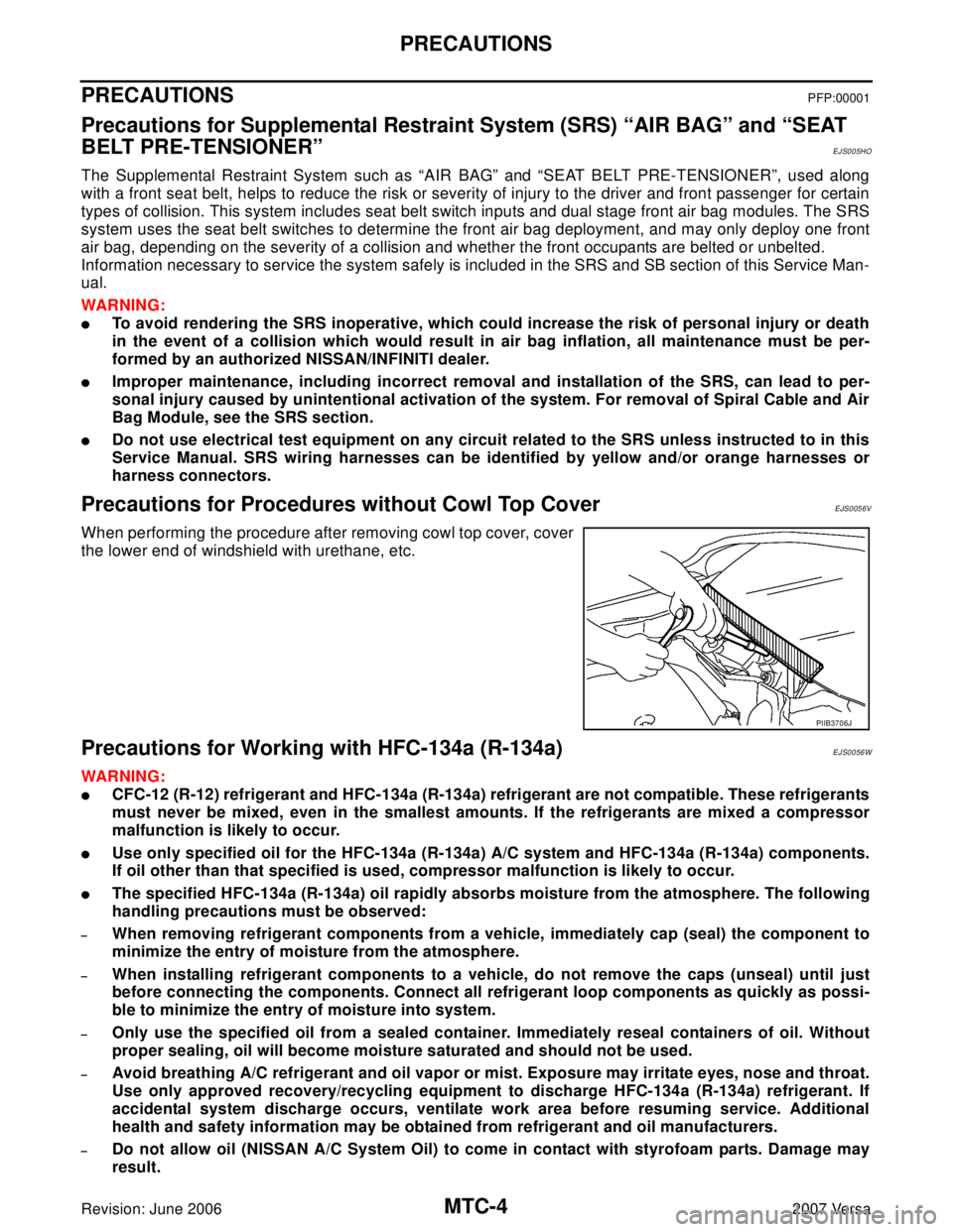 NISSAN VERSA 2006 Workshop Service Repair Manual MTC-4
PRECAUTIONS
Revision: June 20062007 Versa
PRECAUTIONSPFP:00001
Precautions for Supplemental Restraint System (SRS) “AIR BAG” and “SEAT
BELT PRE-TENSIONER”
EJS005HO
The Supplemental Rest NISSAN VERSA 2006 Workshop Service Repair Manual MTC-4
PRECAUTIONS
Revision: June 20062007 Versa
PRECAUTIONSPFP:00001
Precautions for Supplemental Restraint System (SRS) “AIR BAG” and “SEAT
BELT PRE-TENSIONER”
EJS005HO
The Supplemental Rest