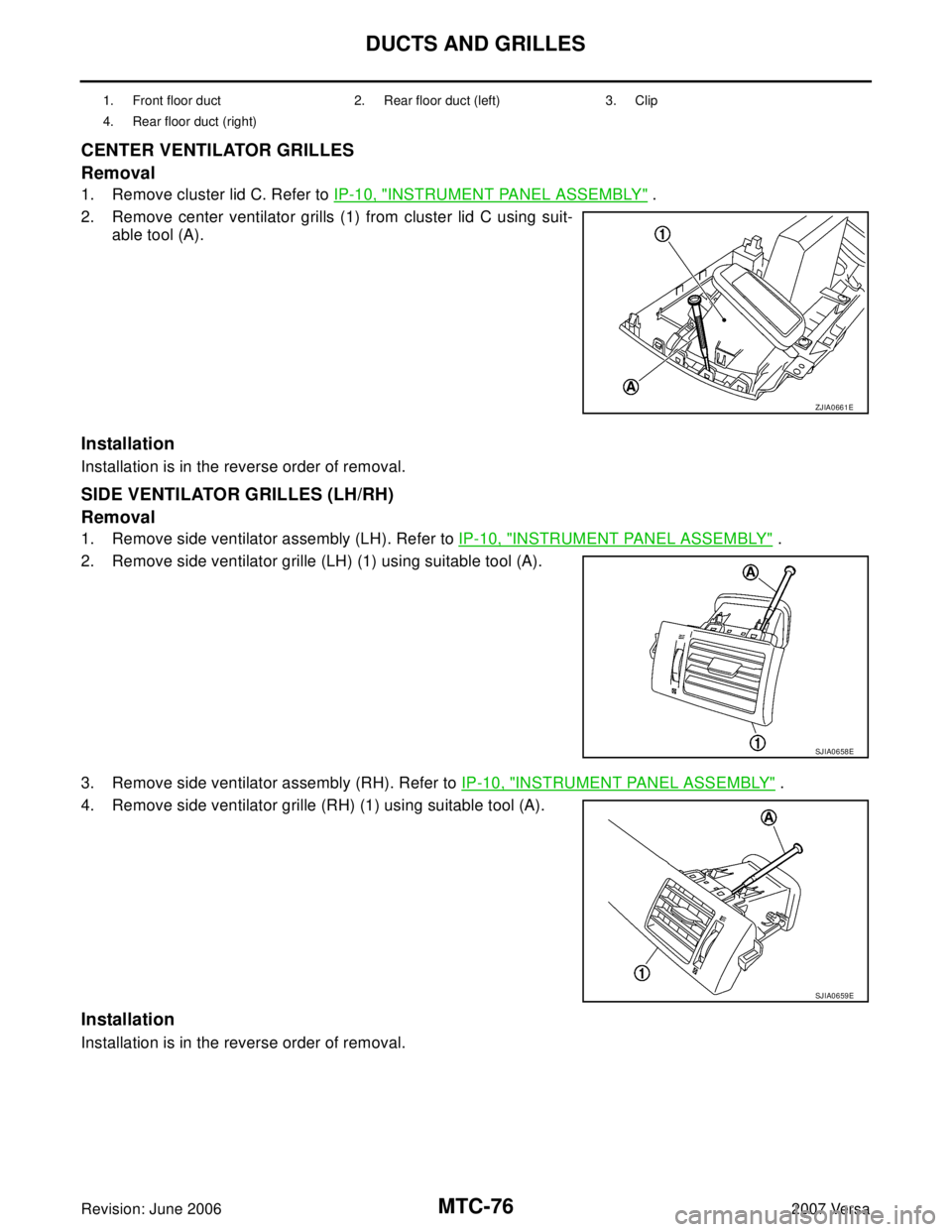 NISSAN VERSA 2006  Workshop  Service Repair Manual MTC-76
DUCTS AND GRILLES
Revision: June 20062007 Versa
CENTER VENTILATOR GRILLES
Removal
1. Remove cluster lid C. Refer to IP-10, "INSTRUMENT PANEL ASSEMBLY" .
2. Remove center ventilator grills (1) f