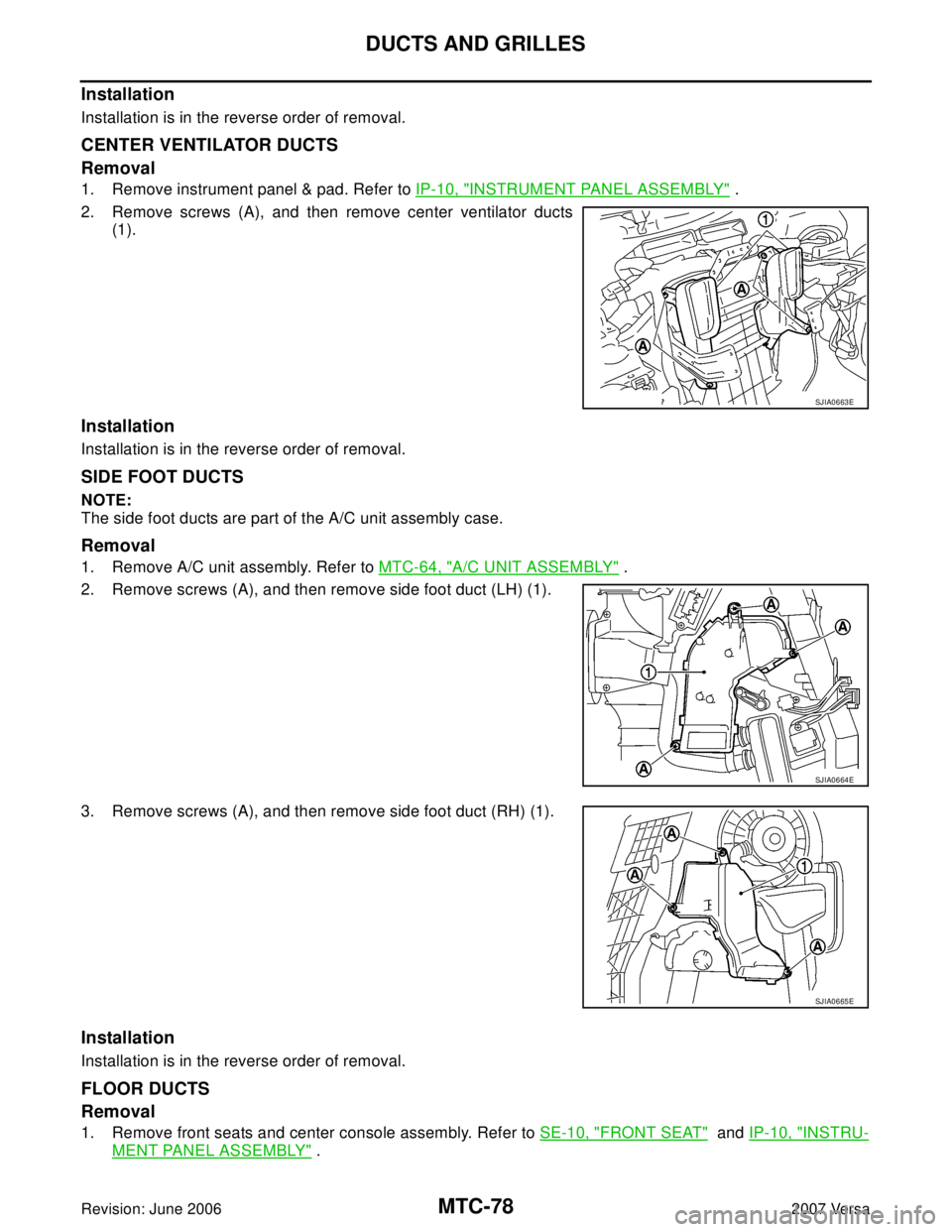 NISSAN VERSA 2006  Workshop  Service Repair Manual MTC-78
DUCTS AND GRILLES
Revision: June 20062007 Versa
Installation
Installation is in the reverse order of removal.
CENTER VENTILATOR DUCTS
Removal
1. Remove instrument panel & pad. Refer to IP-10, "