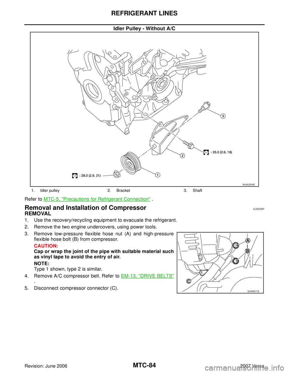 NISSAN VERSA 2006  Workshop  Service Repair Manual MTC-84
REFRIGERANT LINES
Revision: June 20062007 Versa
Idler Pulley - Without A/C
Refer to MTC-5, "Precautions for Refrigerant Connection" .
Removal and Installation of CompressorEJS0058F
REMOVAL
1. U