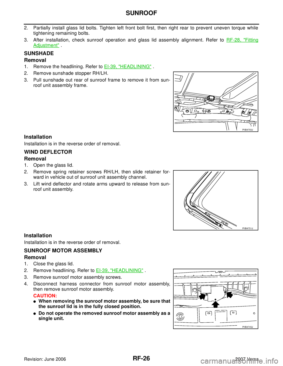 NISSAN VERSA 2006 Workshop Service Repair Manual RF-26
SUNROOF
Revision: June 20062007 Versa
2. Partially install glass lid bolts. Tighten left front bolt first, then right rear to prevent uneven torque while
tightening remaining bolts.
3. After ins NISSAN VERSA 2006 Workshop Service Repair Manual RF-26
SUNROOF
Revision: June 20062007 Versa
2. Partially install glass lid bolts. Tighten left front bolt first, then right rear to prevent uneven torque while
tightening remaining bolts.
3. After ins