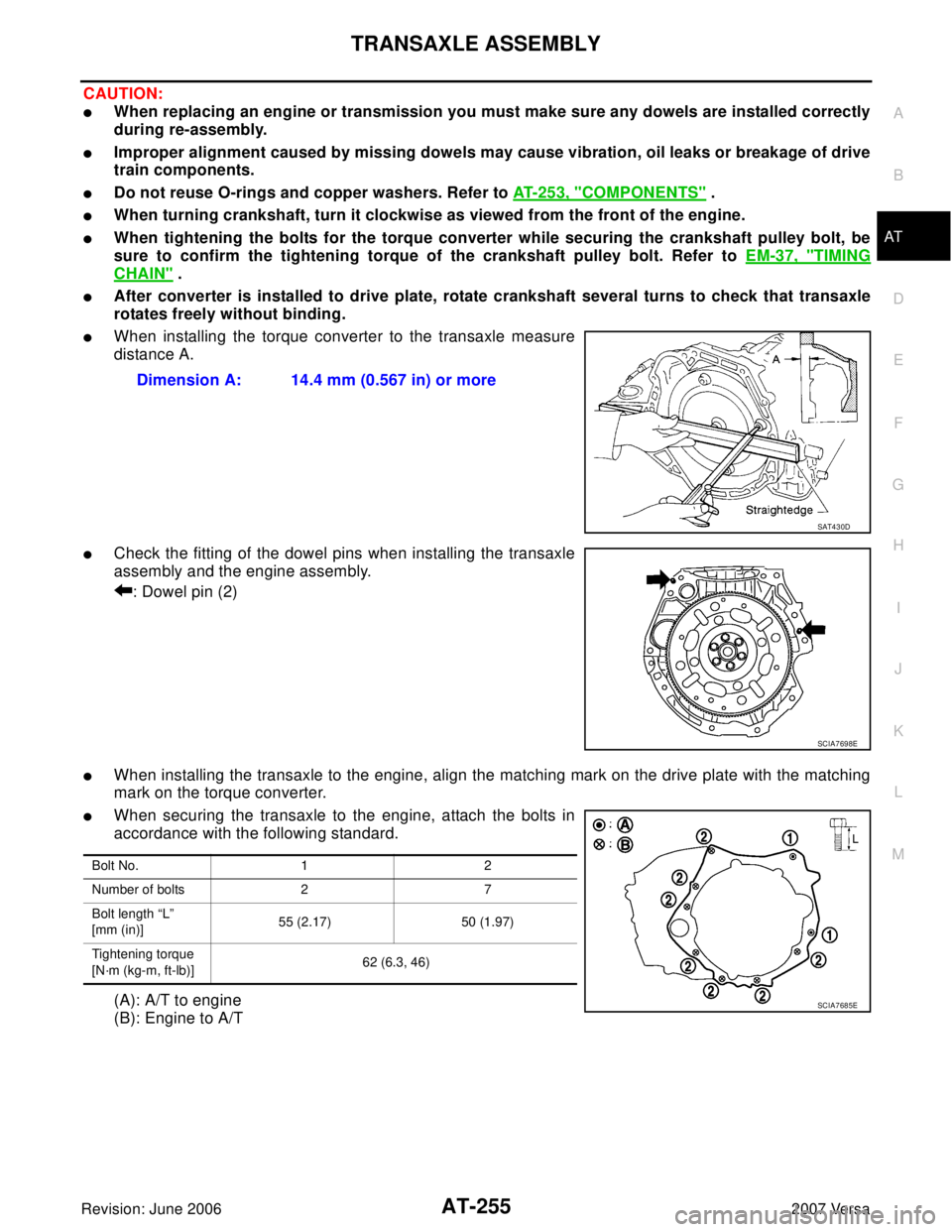 NISSAN VERSA 2006 Workshop Service Repair Manual TRANSAXLE ASSEMBLY
AT-255
D
E
F
G
H
I
J
K
L
MA
B
AT
Revision: June 20062007 Versa
CAUTION:
When replacing an engine or transmission you must make sure any dowels are installed correctly
during re-ass NISSAN VERSA 2006 Workshop Service Repair Manual TRANSAXLE ASSEMBLY
AT-255
D
E
F
G
H
I
J
K
L
MA
B
AT
Revision: June 20062007 Versa
CAUTION:
When replacing an engine or transmission you must make sure any dowels are installed correctly
during re-ass