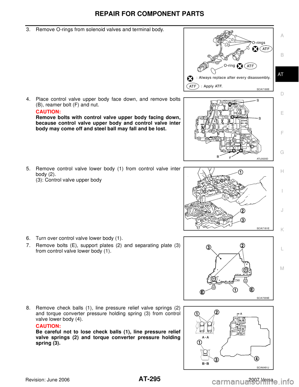 NISSAN VERSA 2006 Workshop Service Repair Manual REPAIR FOR COMPONENT PARTS
AT-295
D
E
F
G
H
I
J
K
L
MA
B
AT
Revision: June 20062007 Versa
3. Remove O-rings from solenoid valves and terminal body.
4. Place control valve upper body face down, and rem NISSAN VERSA 2006 Workshop Service Repair Manual REPAIR FOR COMPONENT PARTS
AT-295
D
E
F
G
H
I
J
K
L
MA
B
AT
Revision: June 20062007 Versa
3. Remove O-rings from solenoid valves and terminal body.
4. Place control valve upper body face down, and rem