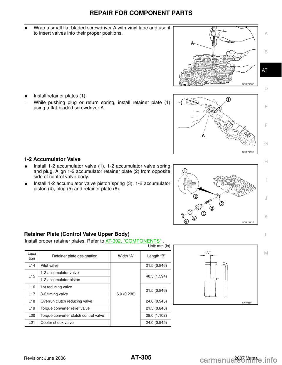 NISSAN VERSA 2006 Workshop Service Repair Manual REPAIR FOR COMPONENT PARTS
AT-305
D
E
F
G
H
I
J
K
L
MA
B
AT
Revision: June 20062007 Versa
Wrap a small flat-bladed screwdriver A with vinyl tape and use it
to insert valves into their proper position NISSAN VERSA 2006 Workshop Service Repair Manual REPAIR FOR COMPONENT PARTS
AT-305
D
E
F
G
H
I
J
K
L
MA
B
AT
Revision: June 20062007 Versa
Wrap a small flat-bladed screwdriver A with vinyl tape and use it
to insert valves into their proper position