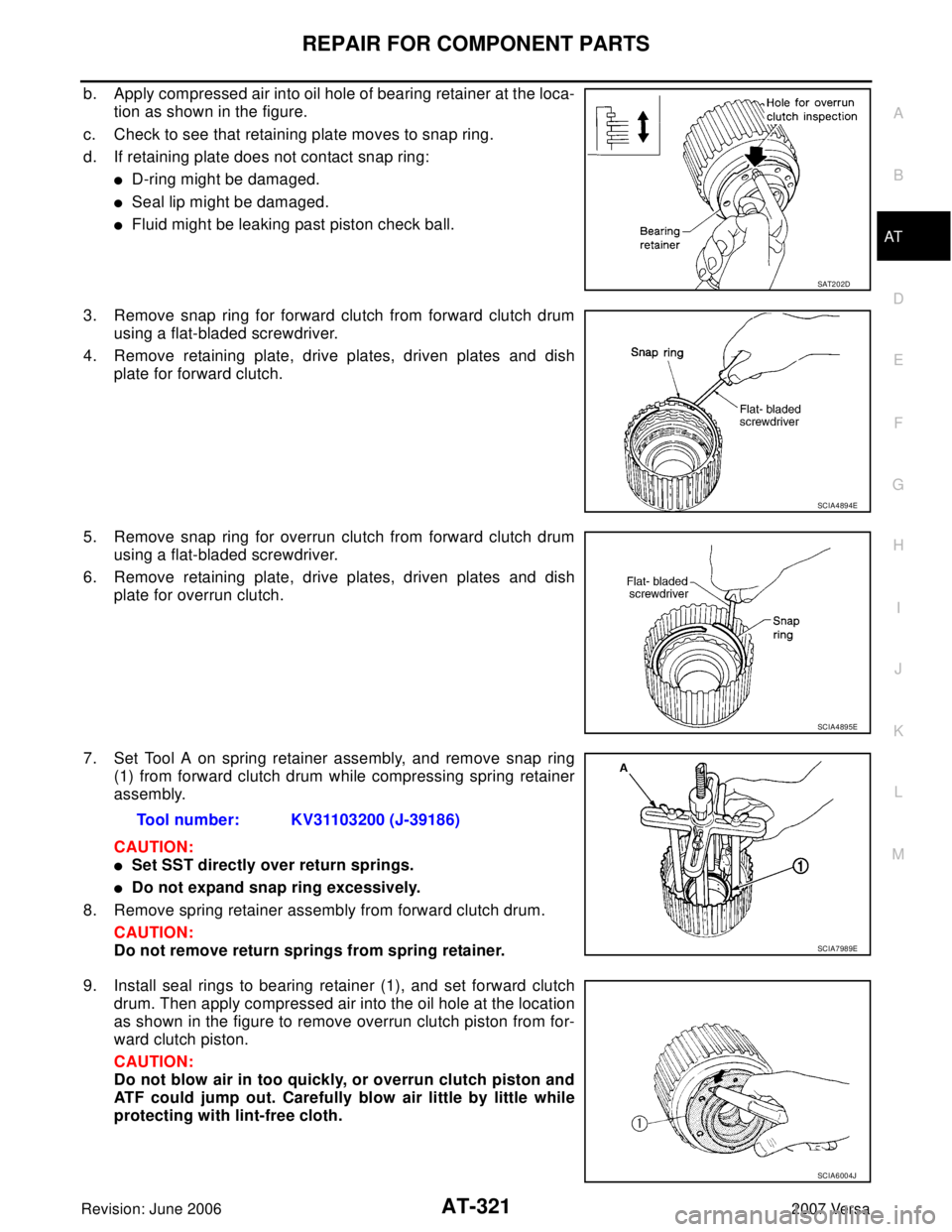 NISSAN VERSA 2006 Workshop Service Repair Manual REPAIR FOR COMPONENT PARTS
AT-321
D
E
F
G
H
I
J
K
L
MA
B
AT
Revision: June 20062007 Versa
b. Apply compressed air into oil hole of bearing retainer at the loca-
tion as shown in the figure.
c. Check t NISSAN VERSA 2006 Workshop Service Repair Manual REPAIR FOR COMPONENT PARTS
AT-321
D
E
F
G
H
I
J
K
L
MA
B
AT
Revision: June 20062007 Versa
b. Apply compressed air into oil hole of bearing retainer at the loca-
tion as shown in the figure.
c. Check t