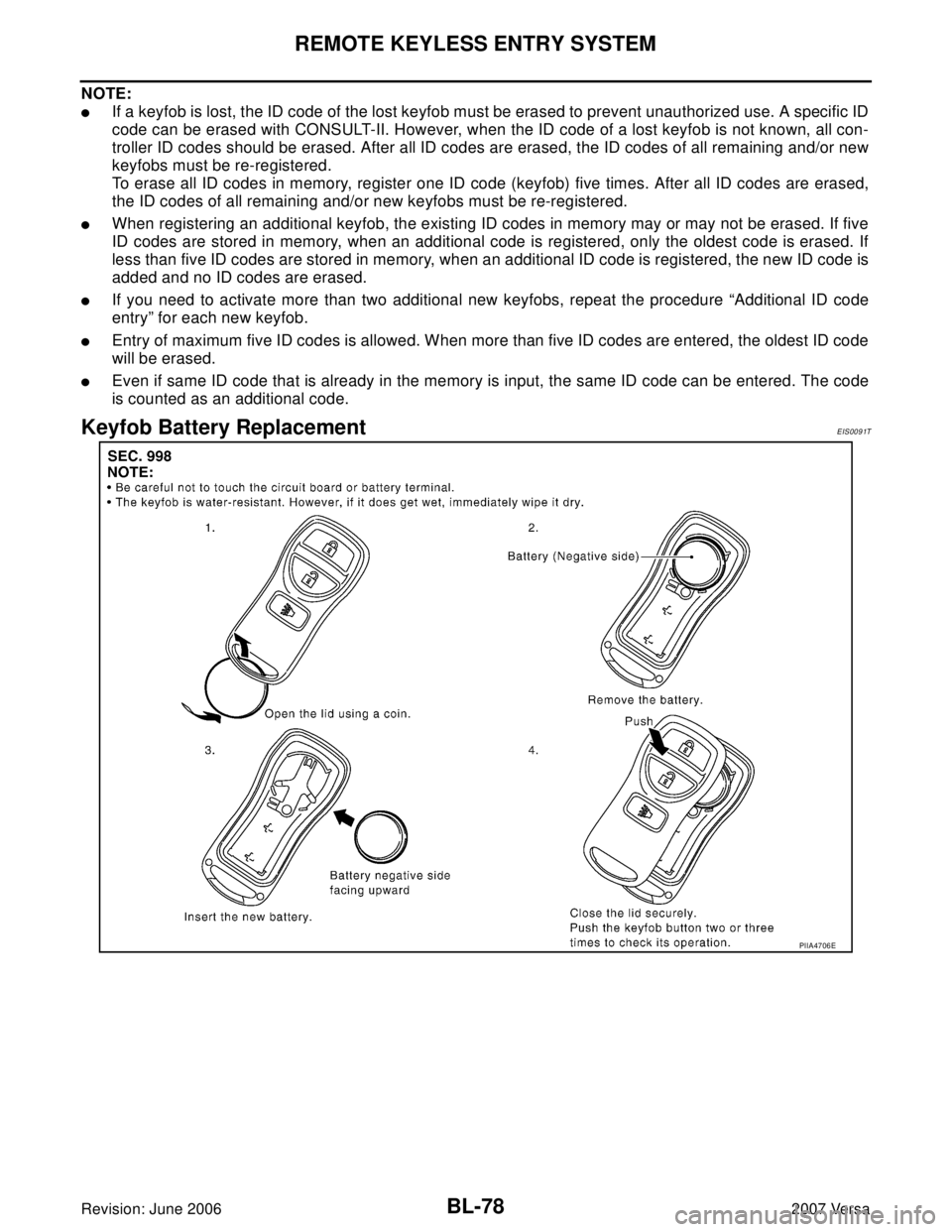 NISSAN VERSA 2006 Workshop Service Repair Manual BL-78
REMOTE KEYLESS ENTRY SYSTEM
Revision: June 20062007 Versa
NOTE:
If a keyfob is lost, the ID code of the lost keyfob must be erased to prevent unauthorized use. A specific ID
code can be erased NISSAN VERSA 2006 Workshop Service Repair Manual BL-78
REMOTE KEYLESS ENTRY SYSTEM
Revision: June 20062007 Versa
NOTE:
If a keyfob is lost, the ID code of the lost keyfob must be erased to prevent unauthorized use. A specific ID
code can be erased