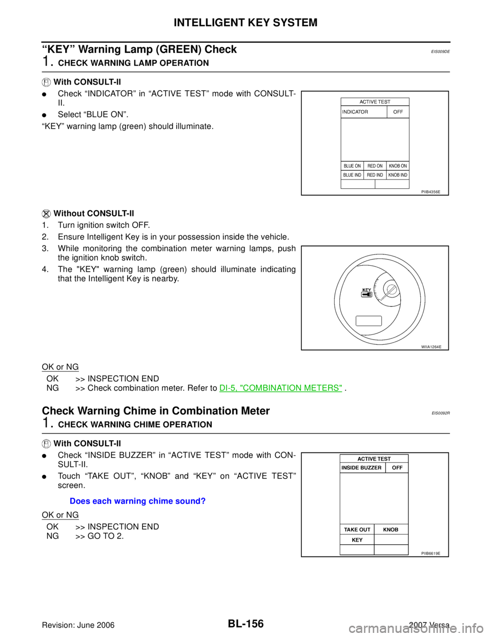 NISSAN VERSA 2006 Workshop Service Repair Manual BL-156
INTELLIGENT KEY SYSTEM
Revision: June 20062007 Versa
“KEY” Warning Lamp (GREEN) CheckEIS009DE
1. CHECK WARNING LAMP OPERATION
With CONSULT-II
Check “INDICATOR” in “ACTIVE TEST” mo NISSAN VERSA 2006 Workshop Service Repair Manual BL-156
INTELLIGENT KEY SYSTEM
Revision: June 20062007 Versa
“KEY” Warning Lamp (GREEN) CheckEIS009DE
1. CHECK WARNING LAMP OPERATION
With CONSULT-II
Check “INDICATOR” in “ACTIVE TEST” mo