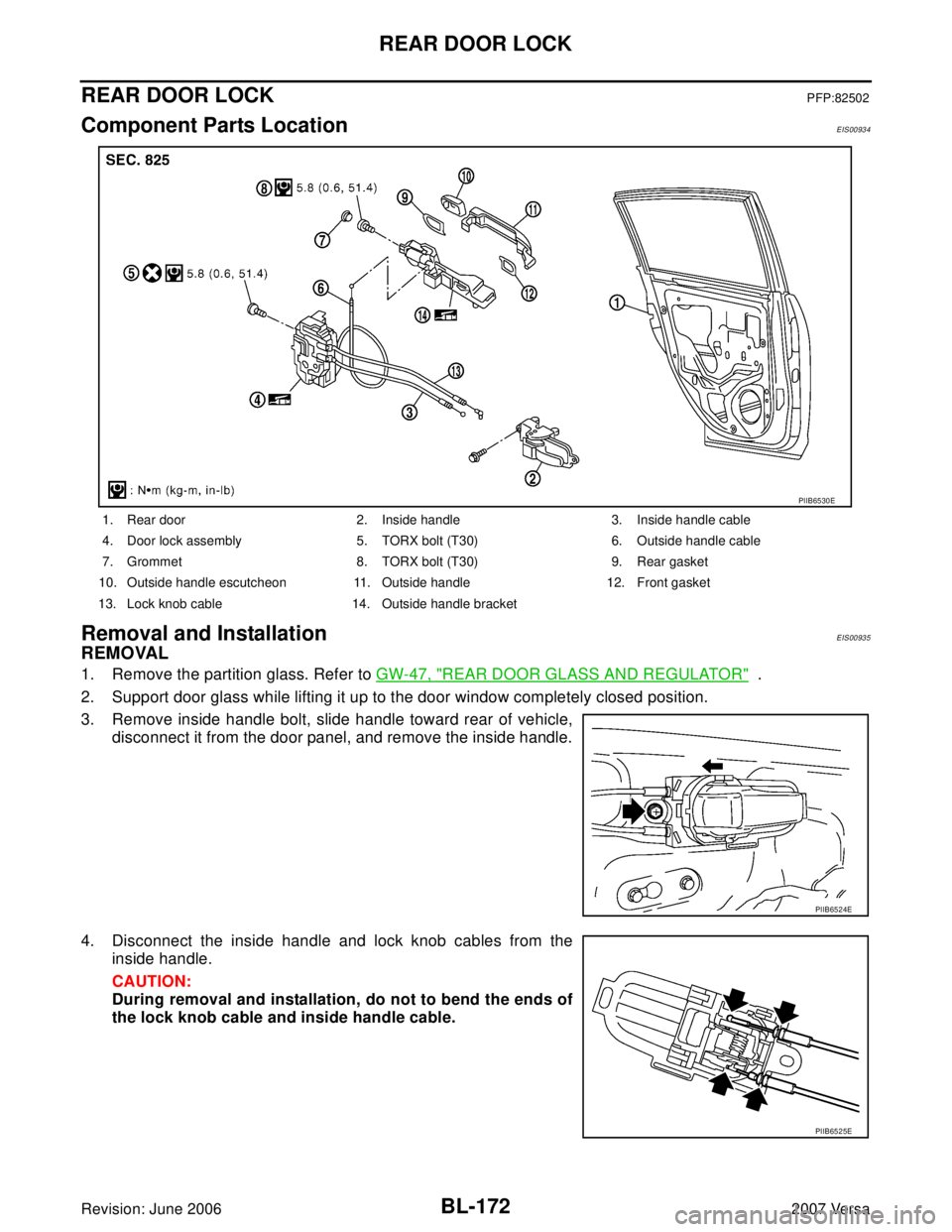 NISSAN VERSA 2006  Workshop  Service Repair Manual BL-172
REAR DOOR LOCK
Revision: June 20062007 Versa
REAR DOOR LOCKPFP:82502
Component Parts LocationEIS00934
Removal and InstallationEIS00935
REMOVAL
1. Remove the partition glass. Refer to GW-47, "RE