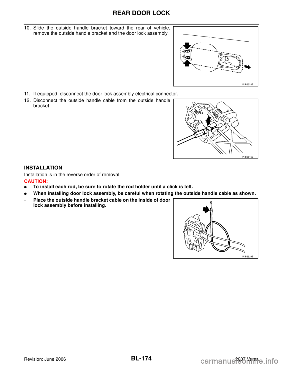 NISSAN VERSA 2006  Workshop  Service Repair Manual BL-174
REAR DOOR LOCK
Revision: June 20062007 Versa
10. Slide the outside handle bracket toward the rear of vehicle,
remove the outside handle bracket and the door lock assembly.
11. If equipped, disc