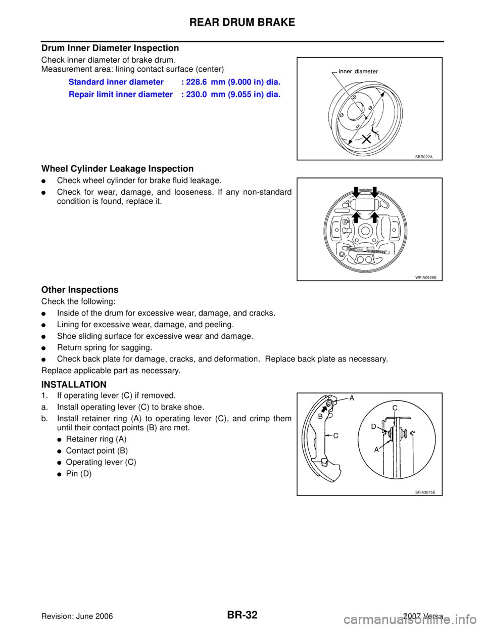 NISSAN VERSA 2006 Workshop Service Repair Manual BR-32
REAR DRUM BRAKE
Revision: June 20062007 Versa
Drum Inner Diameter Inspection
Check inner diameter of brake drum.
Measurement area: lining contact surface (center)
Wheel Cylinder Leakage Inspecti NISSAN VERSA 2006 Workshop Service Repair Manual BR-32
REAR DRUM BRAKE
Revision: June 20062007 Versa
Drum Inner Diameter Inspection
Check inner diameter of brake drum.
Measurement area: lining contact surface (center)
Wheel Cylinder Leakage Inspecti