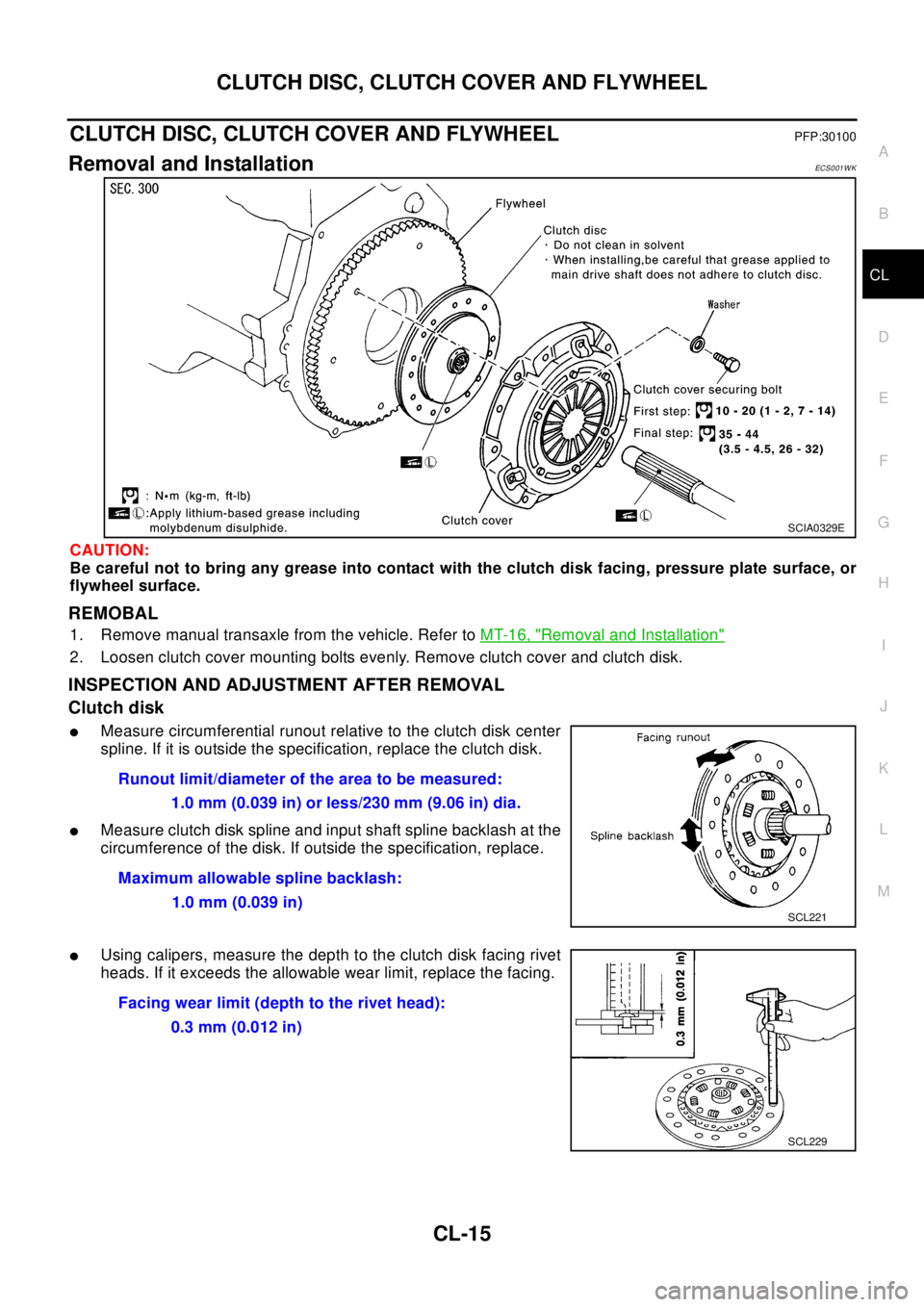 NISSAN X-TRAIL 2003 Electronic Repair Manual CLUTCH DISC, CLUTCH COVER AND FLYWHEEL
CL-15
D
E
F
G
H
I
J
K
L
MA
B
CL
CLUTCH DISC, CLUTCH COVER AND FLYWHEELPFP:30100
Removal and InstallationECS0 01 W K
CAUTION:
Be careful not to bring any grease i NISSAN X-TRAIL 2003 Electronic Repair Manual CLUTCH DISC, CLUTCH COVER AND FLYWHEEL
CL-15
D
E
F
G
H
I
J
K
L
MA
B
CL
CLUTCH DISC, CLUTCH COVER AND FLYWHEELPFP:30100
Removal and InstallationECS0 01 W K
CAUTION:
Be careful not to bring any grease i
