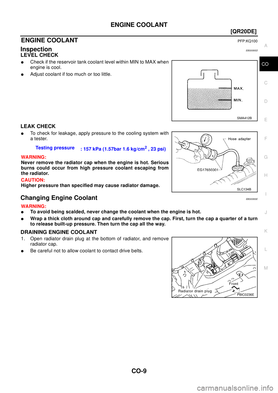 NISSAN X-TRAIL 2003  Electronic Repair Manual ENGINE COOLANT
CO-9
[QR20DE]
C
D
E
F
G
H
I
J
K
L
MA
CO
ENGINE COOLANTPFP:KQ100
InspectionEBS009SD
LEVEL CHECK
lCheck if the reservoir tank coolant level within MIN to MAX when
engine is cool.
lAdjust 
