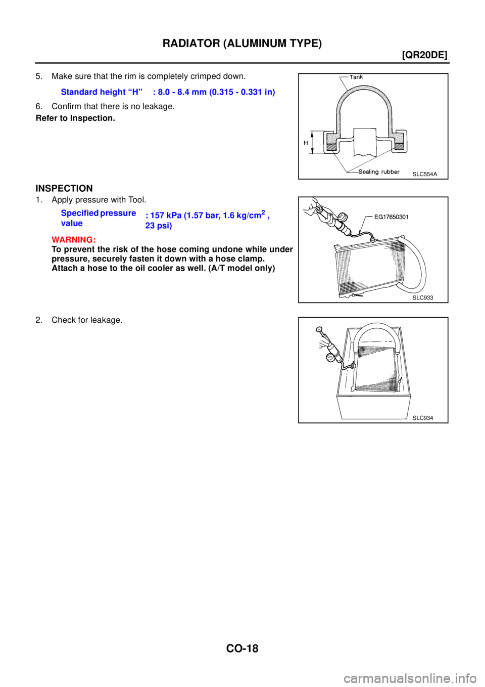 NISSAN X-TRAIL 2003  Electronic Repair Manual CO-18
[QR20DE]
RADIATOR (ALUMINUM TYPE)
5. Make sure that the rim is completely crimped down.
6. Confirm that there is no leakage.
Refer to Inspection.
INSPECTION
1. Apply pressure with Tool.
WAR NIN 