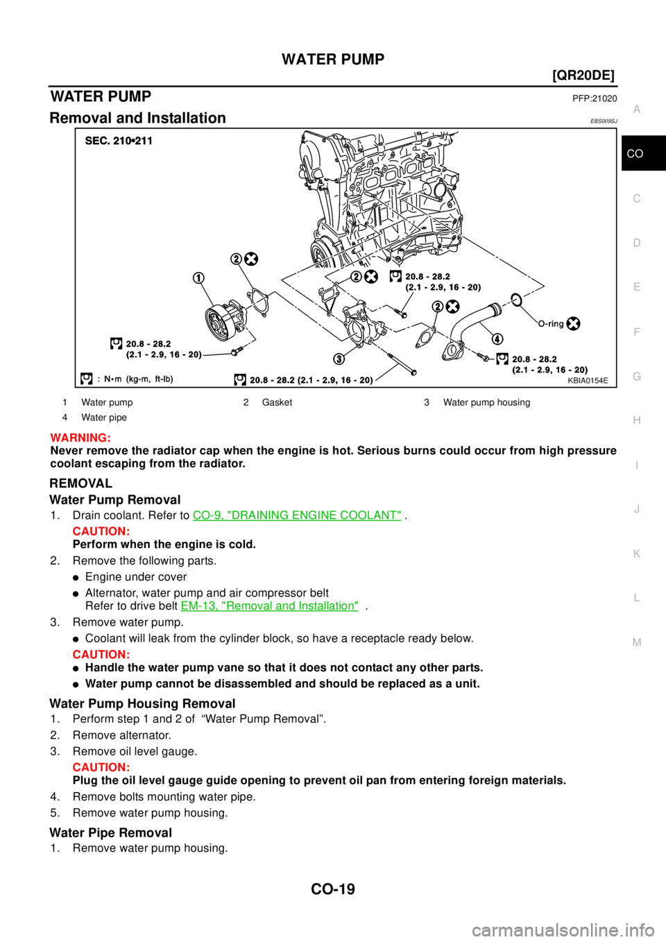 NISSAN X-TRAIL 2003  Electronic Repair Manual WATER PUMP
CO-19
[QR20DE]
C
D
E
F
G
H
I
J
K
L
MA
CO
WATER P UM PPFP:21020
Removal and InstallationEBS009SJ
WA RN ING:
Never remove the radiator cap when the engine is hot. Serious burns could occur fr