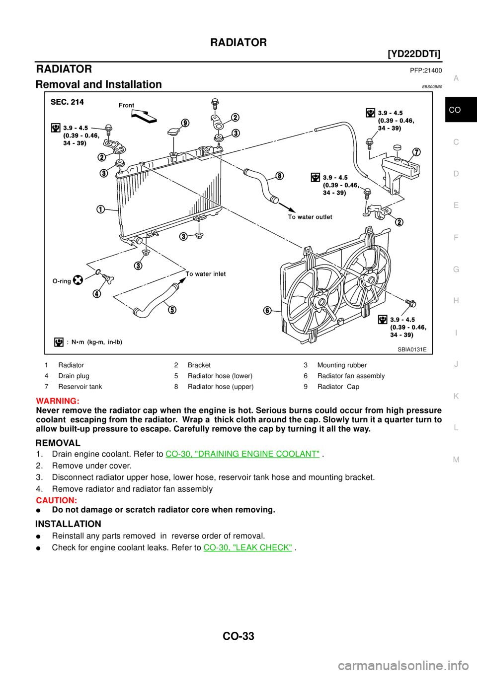 NISSAN X-TRAIL 2003  Electronic Repair Manual RADIATOR
CO-33
[YD22DDTi]
C
D
E
F
G
H
I
J
K
L
MA
CO
RADIATORPFP:21400
Removal and InstallationEBS00BB0
WA RN ING:
Never remove the radiator cap when the engine is hot. Serious burns could occur from h
