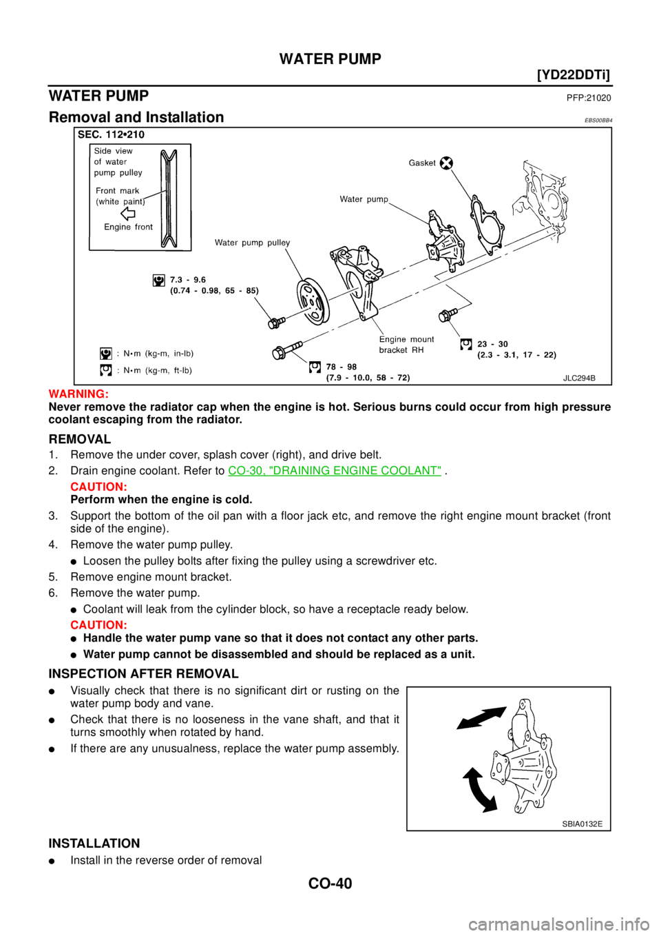 NISSAN X-TRAIL 2003  Electronic Repair Manual CO-40
[YD22DDTi]
WATER PUMP
WAT ER PU M P
PFP:21020
Removal and InstallationEBS00BB4
WAR NIN G:
Never remove the radiator cap when the engine is hot. Serious burns could occur from high pressure
coola