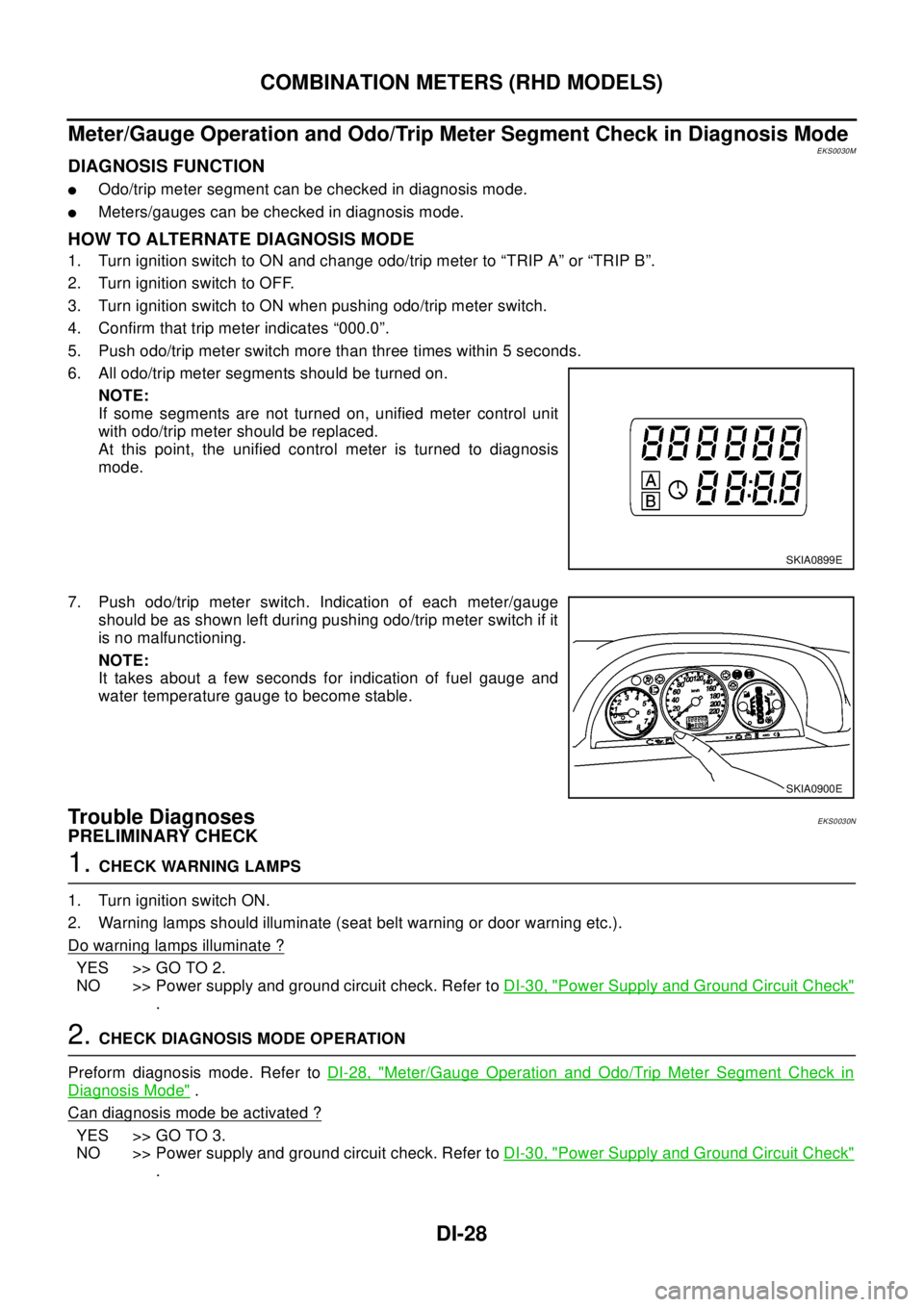 NISSAN X-TRAIL 2003 Electronic Repair Manual DI-28
COMBINATION METERS (RHD MODELS)
Meter/Gauge Operation and Odo/Trip Meter Segment Check in Diagnosis Mode
EKS0030M
DIAGNOSIS FUNCTION
lOdo/trip meter segment can be checked in diagnosis mode.
lMe NISSAN X-TRAIL 2003 Electronic Repair Manual DI-28
COMBINATION METERS (RHD MODELS)
Meter/Gauge Operation and Odo/Trip Meter Segment Check in Diagnosis Mode
EKS0030M
DIAGNOSIS FUNCTION
lOdo/trip meter segment can be checked in diagnosis mode.
lMe
