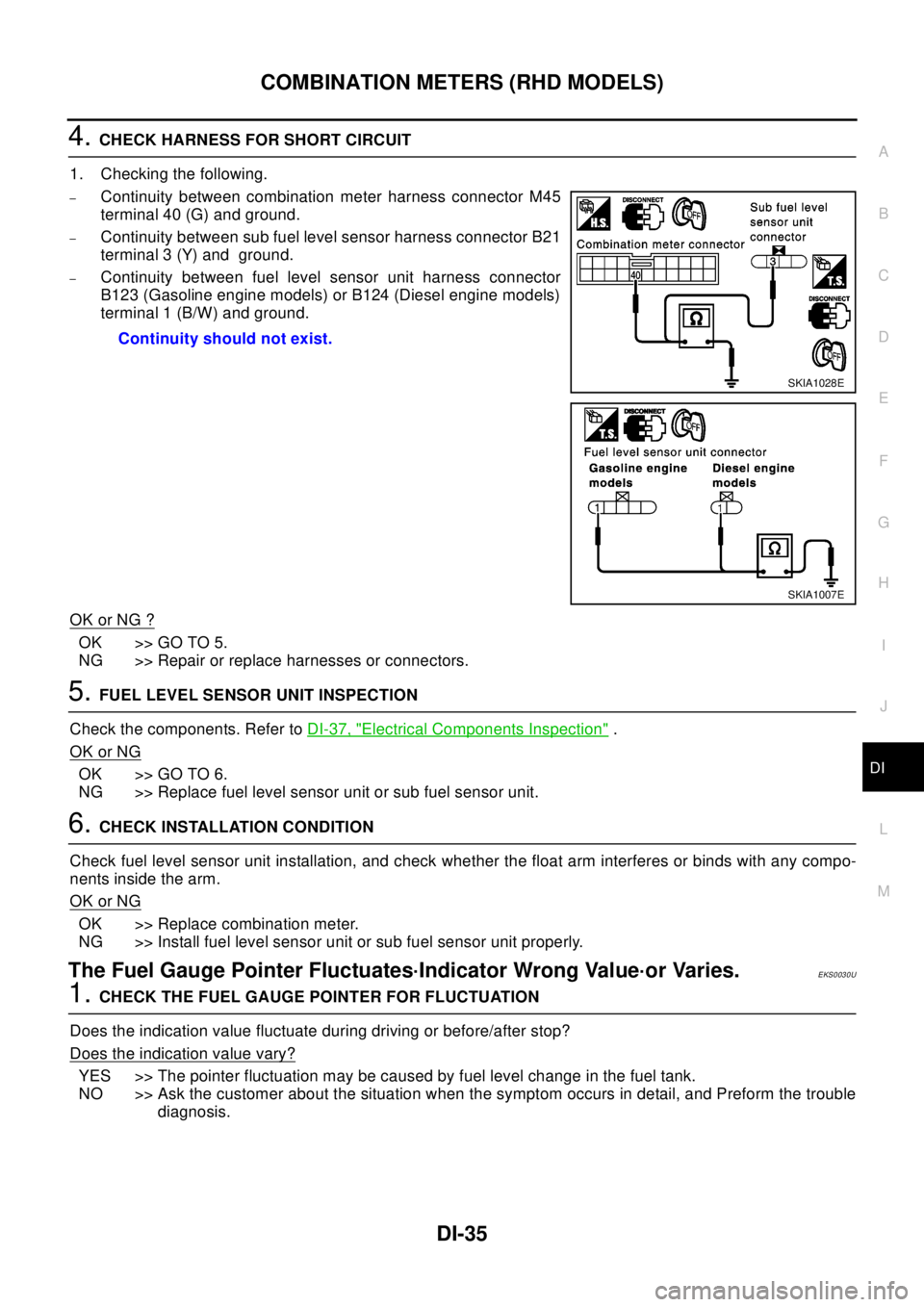NISSAN X-TRAIL 2003 Electronic Repair Manual COMBINATION METERS (RHD MODELS)
DI-35
C
D
E
F
G
H
I
J
L
MA
B
DI
4.CHECK HARNESS FOR SHORT CIRCUIT
1. Checking the following.
–Continuity between combination meter harness connector M45
terminal 40 ( NISSAN X-TRAIL 2003 Electronic Repair Manual COMBINATION METERS (RHD MODELS)
DI-35
C
D
E
F
G
H
I
J
L
MA
B
DI
4.CHECK HARNESS FOR SHORT CIRCUIT
1. Checking the following.
–Continuity between combination meter harness connector M45
terminal 40 (