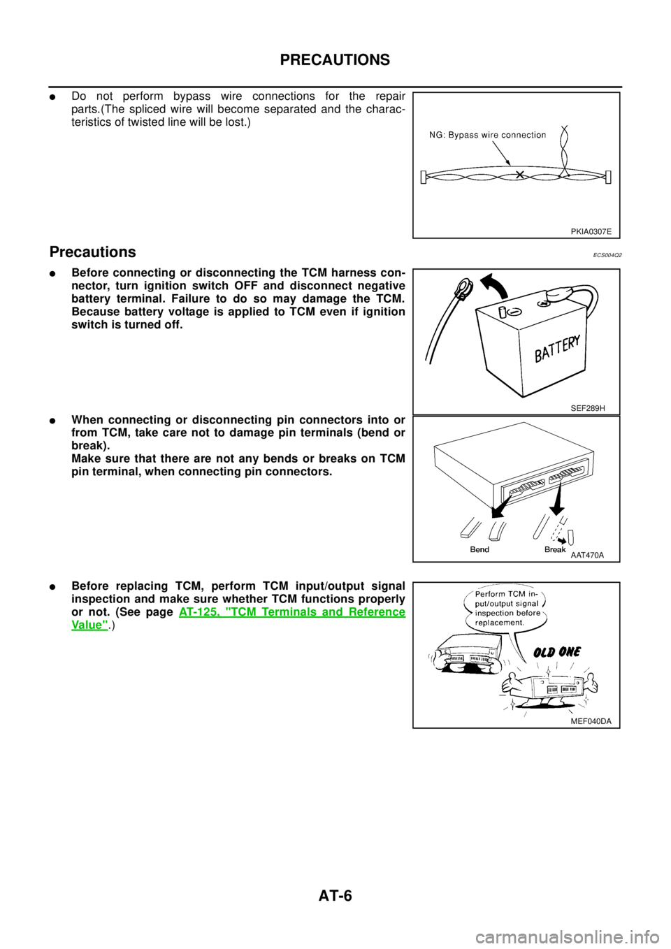 NISSAN X-TRAIL 2003  Electronic Repair Manual AT-6
PRECAUTIONS
lDo not perform bypass wire connections for the repair
parts.(The spliced wire will become separated and the charac-
teristics of twisted line will be lost.)
PrecautionsECS004Q2
lBefo