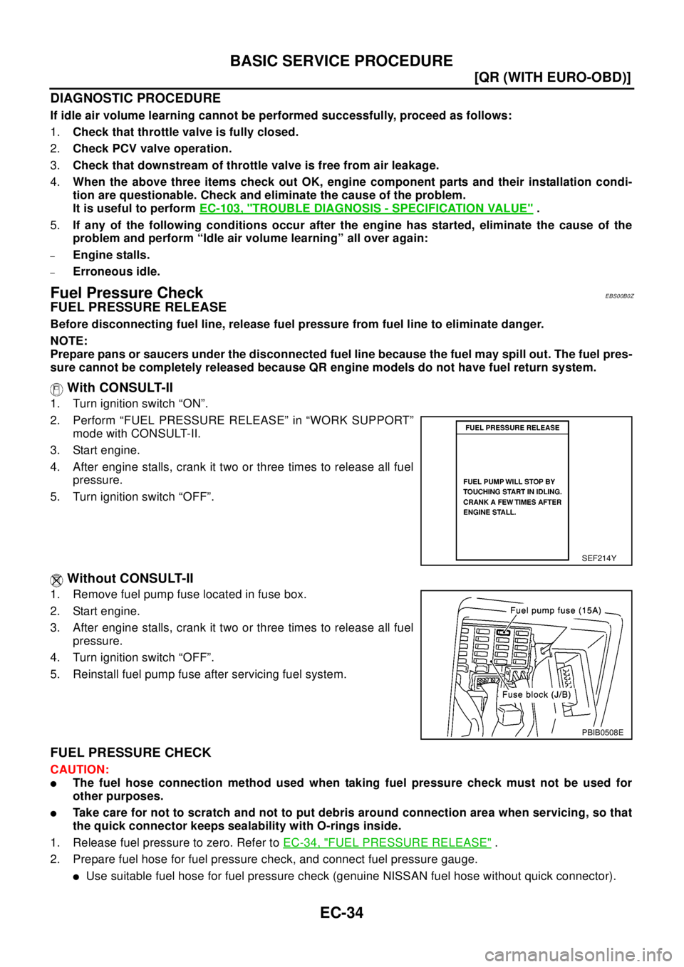NISSAN X-TRAIL 2003  Electronic Repair Manual EC-34
[QR (WITH EURO-OBD)]
BASIC SERVICE PROCEDURE
DIAGNOSTIC PROCEDURE
If idle air volume learning cannot be performed successfully, proceed as follows:
1.Check that throttle valve is fully closed.
2