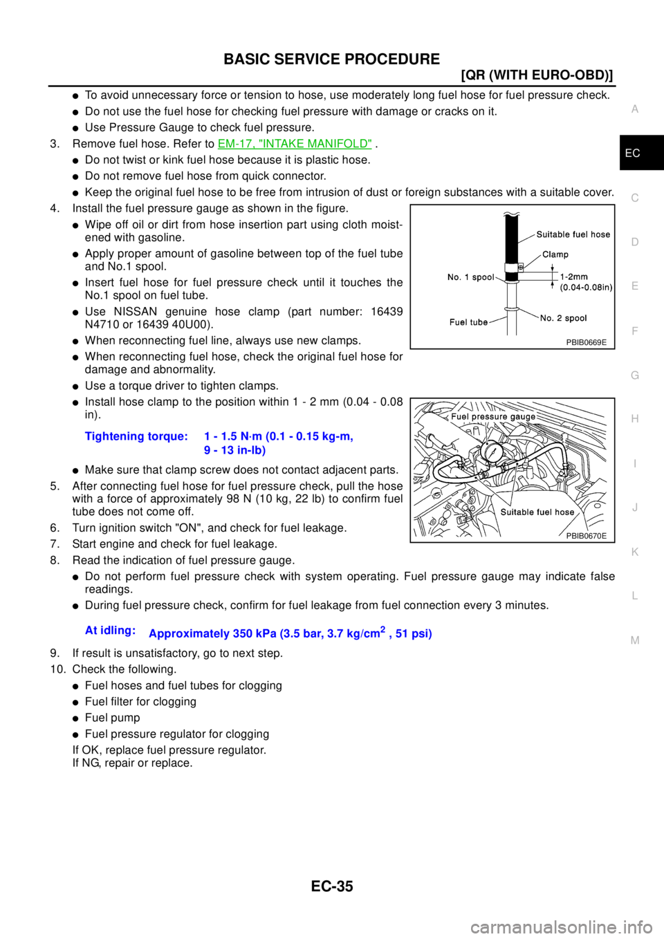 NISSAN X-TRAIL 2003  Electronic Repair Manual BASIC SERVICE PROCEDURE
EC-35
[QR (WITH EURO-OBD)]
C
D
E
F
G
H
I
J
K
L
MA
EC
lTo avoid unnecessary force or tension to hose, use moderately long fuel hose for fuel pressure check.
lDo not use the fuel