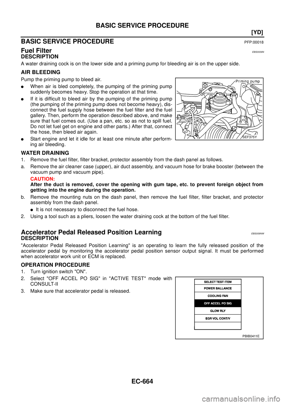 NISSAN X-TRAIL 2003  Electronic Repair Manual EC-664
[YD]
BASIC SERVICE PROCEDURE
BASIC SERVICE PROCEDURE
PFP:00018
Fuel FilterEBS0036N
DESCRIPTION
A water draining cock is on the lower side and a priming pump for bleeding air is on the upper sid