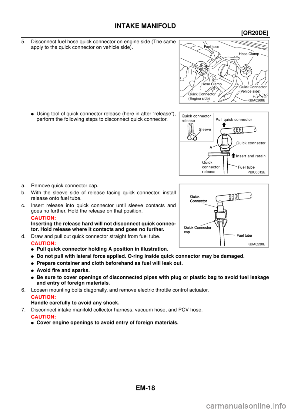 NISSAN X-TRAIL 2003  Electronic Repair Manual EM-18
[QR20DE]
INTAKE MANIFOLD
5. Disconnect fuel hose quick connector on engine side (The same
apply to the quick connector on vehicle side).
lUsing tool of quick connector release (here in after “