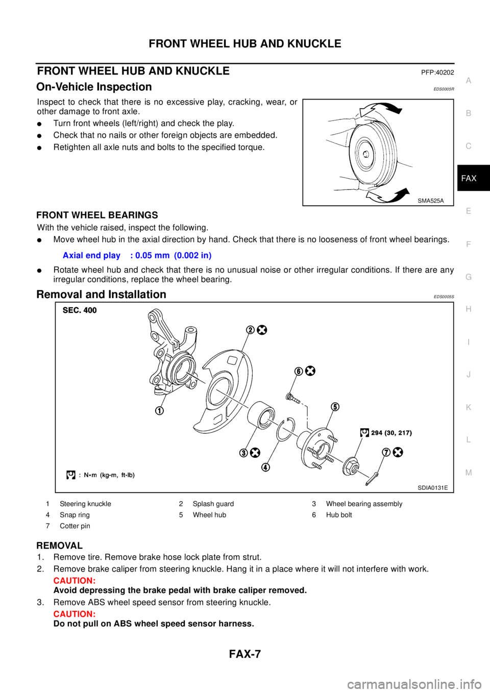 NISSAN X-TRAIL 2003  Electronic Repair Manual FRONT WHEEL HUB AND KNUCKLE
FAX-7
C
E
F
G
H
I
J
K
L
MA
B
FA X
FRONT WHEEL HUB AND KNUCKLEPFP:40202
On-Vehicle InspectionEDS0005R
Inspect to check that there is no excessive play, cracking, wear, or
ot
