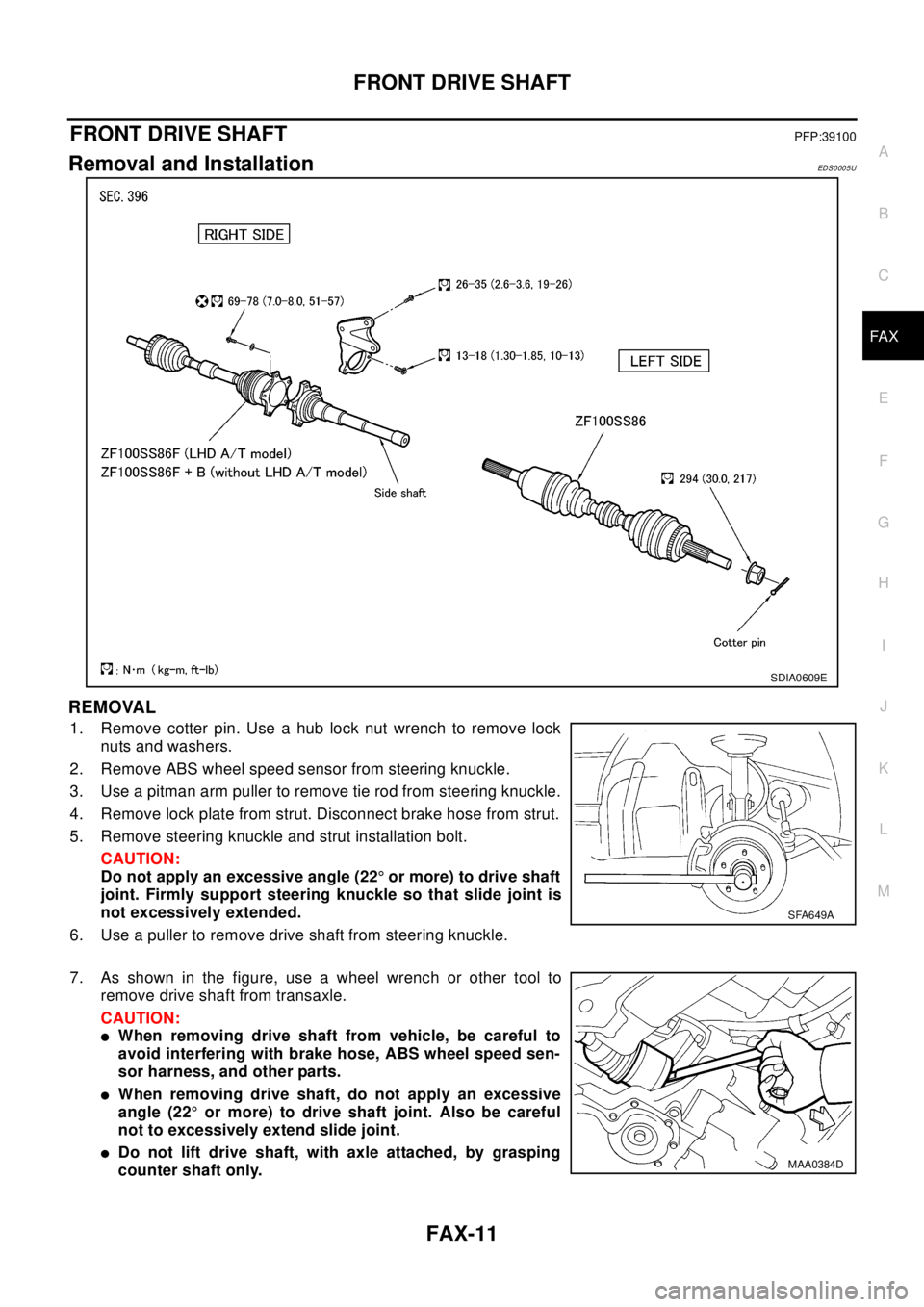 NISSAN X-TRAIL 2003  Electronic Repair Manual FRONT DRIVE SHAFT
FAX-11
C
E
F
G
H
I
J
K
L
MA
B
FA X
FRONT DRIVE SHAFTPFP:39100
Removal and InstallationEDS0005U
REMOVAL
1. Remove cotter pin. Use a hub lock nut wrench to remove lock
nuts and washers