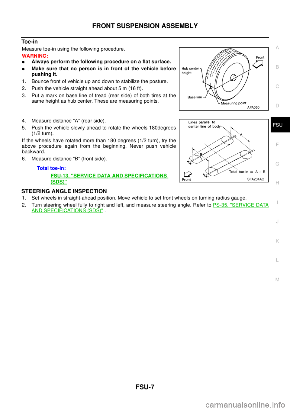NISSAN X-TRAIL 2003  Electronic Repair Manual FRONT SUSPENSION ASSEMBLY
FSU-7
C
D
F
G
H
I
J
K
L
MA
B
FSU
To e - i n
Measure toe-in using the following procedure.
WA RN ING:
lAlways perform the following procedure on a flat surface.
lMake sure tha