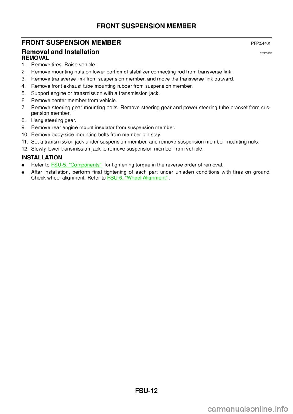 NISSAN X-TRAIL 2003  Electronic Repair Manual FSU-12
FRONT SUSPENSION MEMBER
FRONT SUSPENSION MEMBER
PFP:54401
Removal and InstallationEES00078
REMOVAL
1. Remove tires. Raise vehicle.
2. Remove mounting nuts on lower portion of stabilizer connect