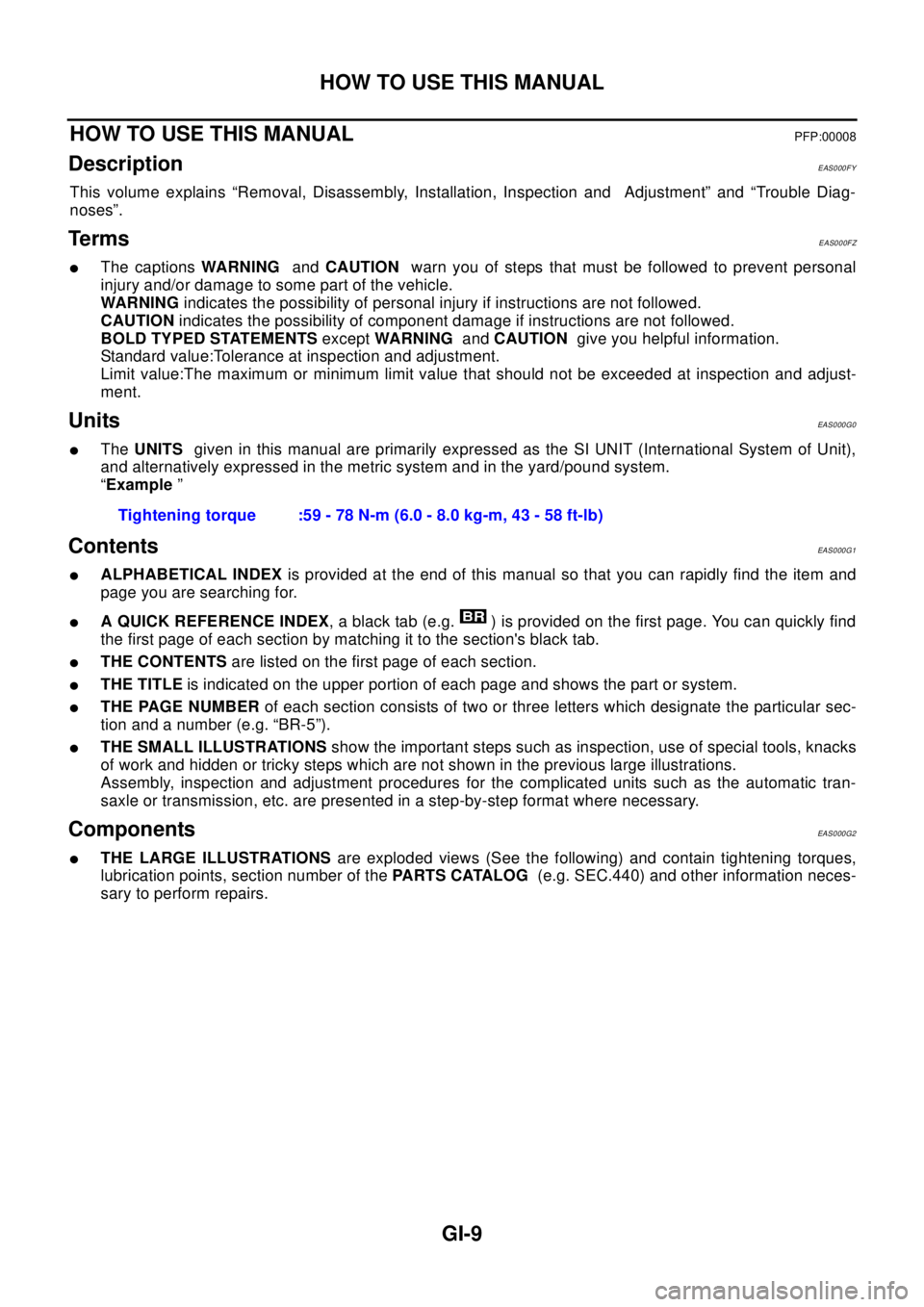 NISSAN X-TRAIL 2003 Electronic Repair Manual HOW TO USE THIS MANUAL
GI-9
HOW TO USE THIS MANUALPFP:00008
DescriptionEAS000FY
This volume explains “Removal, Disassembly, Installation, Inspection and Adjustment” and “Trouble Diag-
noses”.
NISSAN X-TRAIL 2003 Electronic Repair Manual HOW TO USE THIS MANUAL
GI-9
HOW TO USE THIS MANUALPFP:00008
DescriptionEAS000FY
This volume explains “Removal, Disassembly, Installation, Inspection and Adjustment” and “Trouble Diag-
noses”.