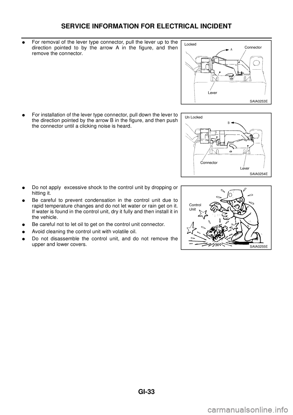 NISSAN X-TRAIL 2003  Electronic Repair Manual SERVICE INFORMATION FOR ELECTRICAL INCIDENT
GI-33
lFor removal of the lever type connector, pull the lever up to the
direction pointed to by the arrow A in the figure, and then
remove the connector.
l