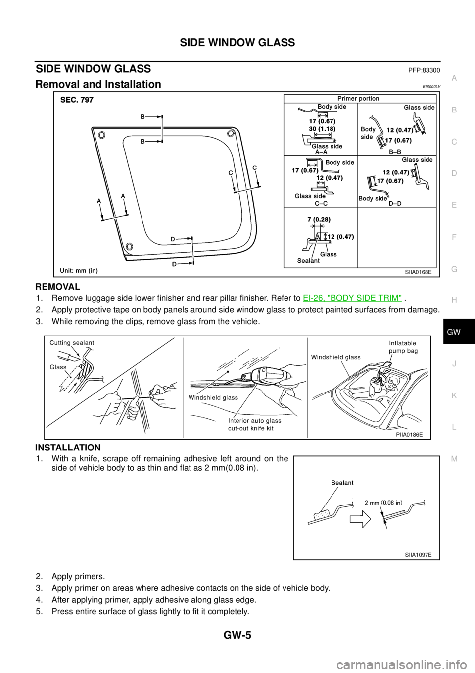 NISSAN X-TRAIL 2003  Electronic Repair Manual SIDE WINDOW GLASS
GW-5
C
D
E
F
G
H
J
K
L
MA
B
GW
SIDE WINDOW GLASSPFP:83300
Removal and InstallationEIS000LV
REMOVAL
1. Remove luggage side lower finisher and rear pillar finisher. Refer toEI-26, "BOD