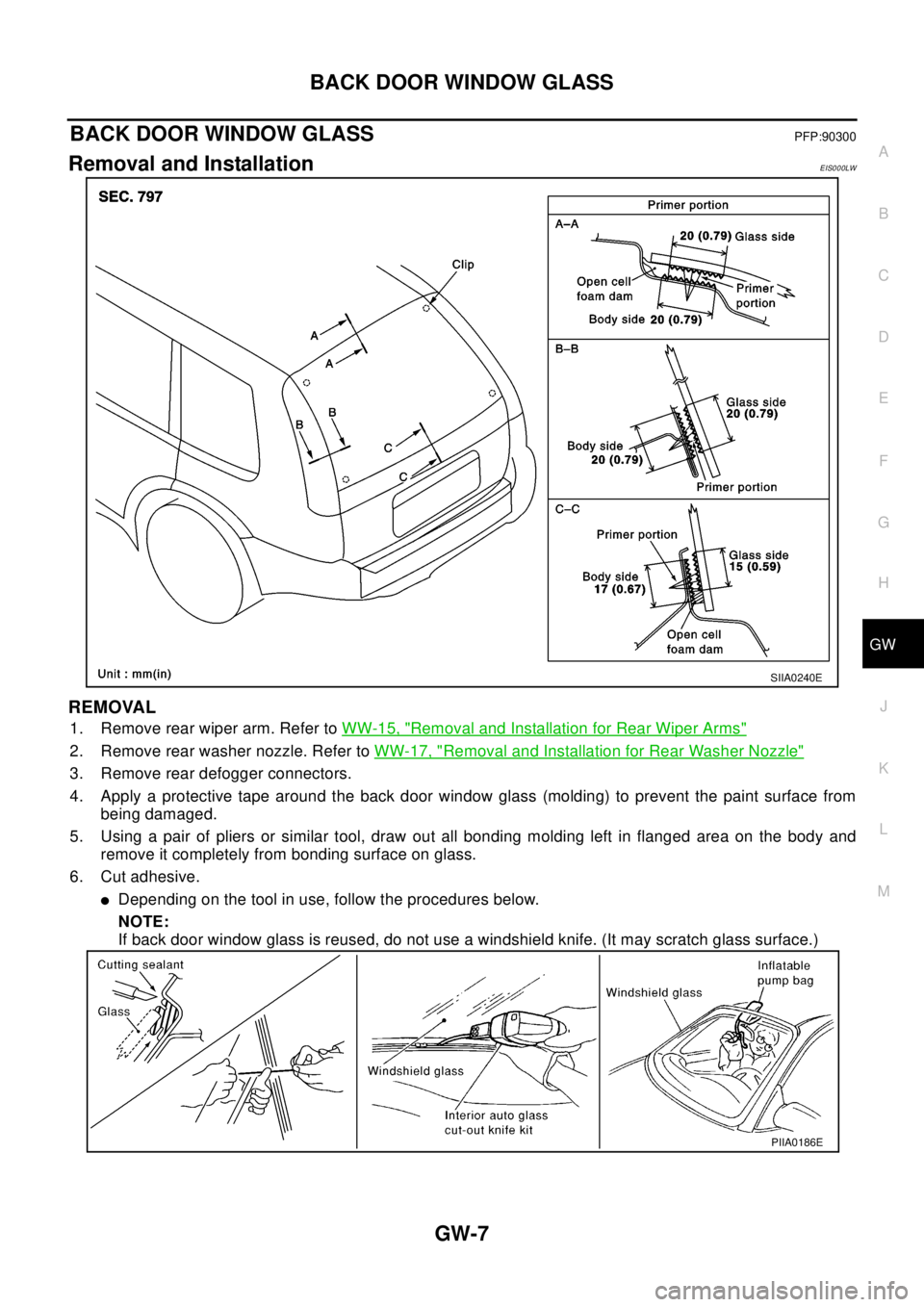 NISSAN X-TRAIL 2003  Electronic Repair Manual BACK DOOR WINDOW GLASS
GW-7
C
D
E
F
G
H
J
K
L
MA
B
GW
BACK DOOR WINDOW GLASSPFP:90300
Removal and InstallationEIS000LW
REMOVAL
1. Remove rear wiper arm. Refer toWW-15, "Removal and Installation for Re