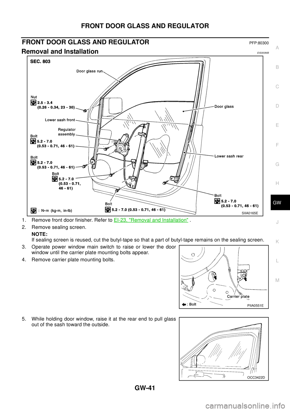 NISSAN X-TRAIL 2003  Electronic Repair Manual FRONT DOOR GLASS AND REGULATOR
GW-41
C
D
E
F
G
H
J
K
L
MA
B
GW
FRONTDOORGLASSANDREGULATORPFP:80300
Removal and InstallationEIS000MB
1. Remove front door finisher. Refer toEI-23, "Removal and Installat