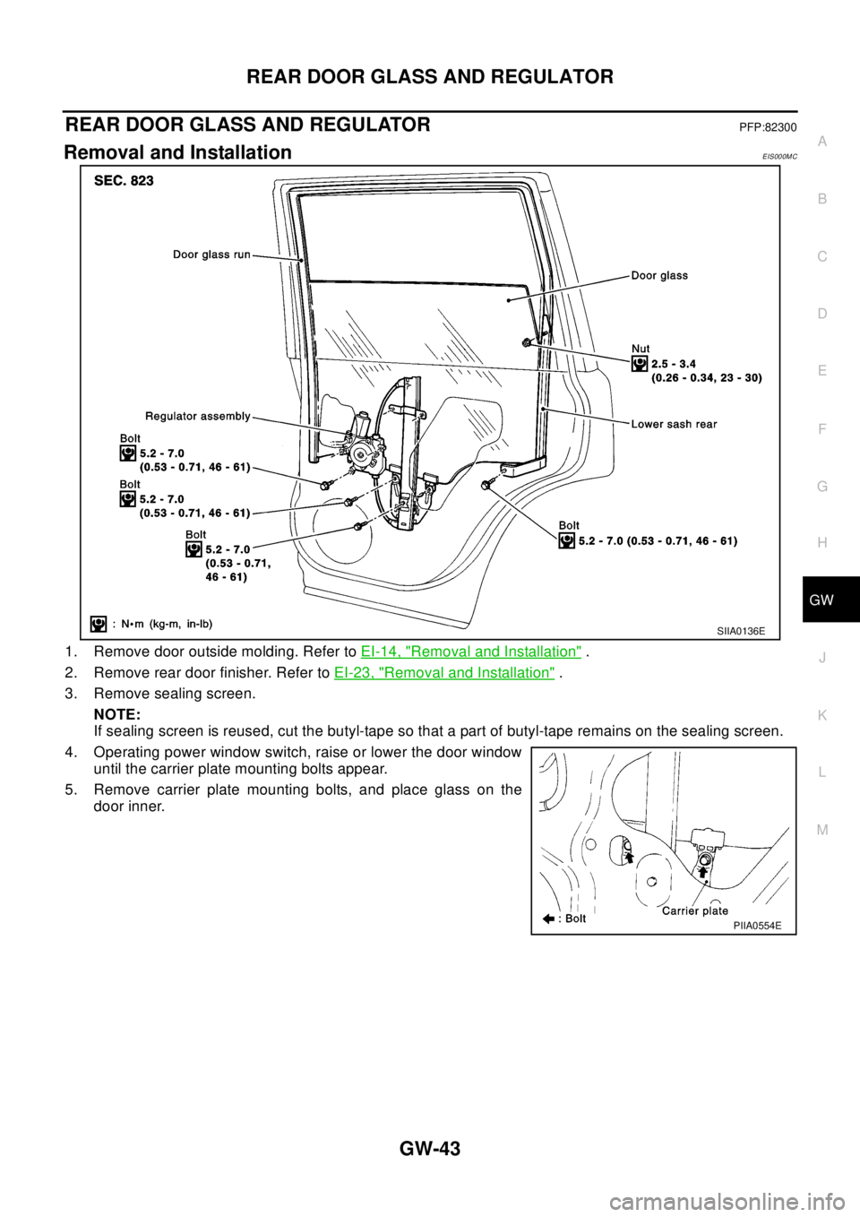 NISSAN X-TRAIL 2003  Electronic Repair Manual REAR DOOR GLASS AND REGULATOR
GW-43
C
D
E
F
G
H
J
K
L
MA
B
GW
REAR DOOR GLASS AND REGULATORPFP:82300
Removal and InstallationEIS000MC
1. Remove door outside molding. Refer toEI-14, "Removal and Instal