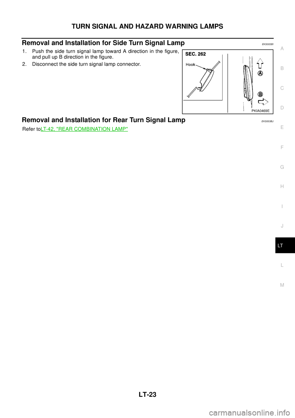 NISSAN X-TRAIL 2003  Electronic Repair Manual TURN SIGNAL AND HAZARD WARNING LAMPS
LT-23
C
D
E
F
G
H
I
J
L
MA
B
LT
Removal and Installation for Side Turn Signal LampEKS003BI
1. Push the side turn signal lamp toward A direction in the figure,
and 