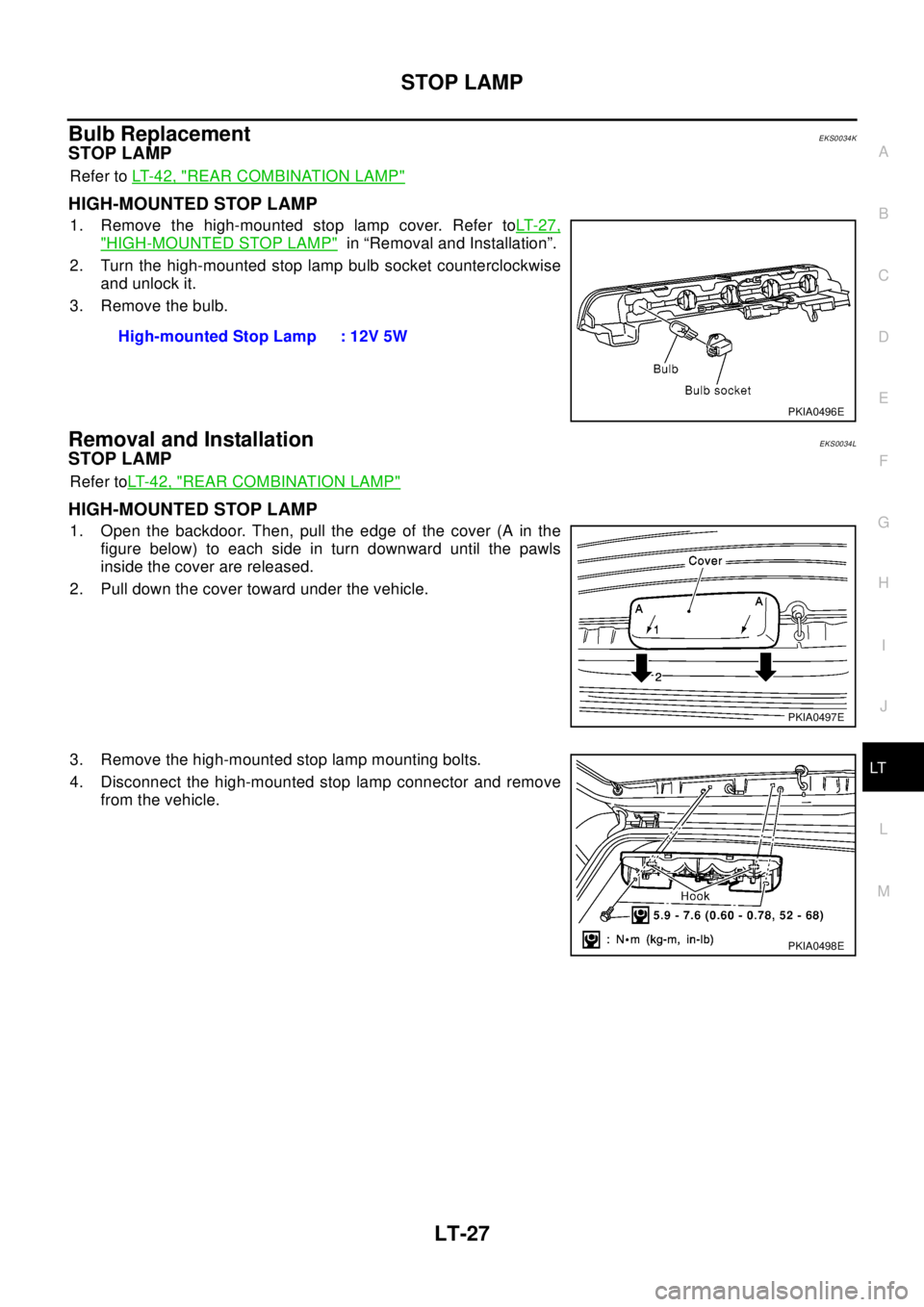 NISSAN X-TRAIL 2003  Electronic Repair Manual STOP LAMP
LT-27
C
D
E
F
G
H
I
J
L
MA
B
LT
Bulb ReplacementEKS0034K
STOP LAMP
Refer toLT- 4 2 , "REAR COMBINATION LAMP"
HIGH-MOUNTED STOP LAMP
1. Remove the high-mounted stop lamp cover. Refer toLT- 2 