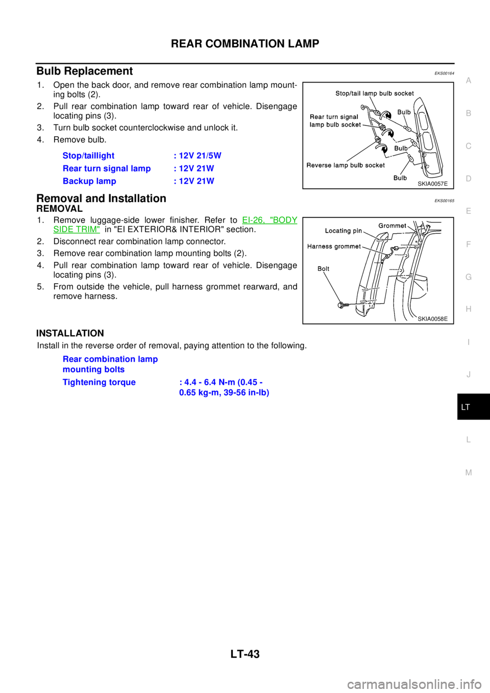 NISSAN X-TRAIL 2003  Electronic Repair Manual REAR COMBINATION LAMP
LT-43
C
D
E
F
G
H
I
J
L
MA
B
LT
Bulb ReplacementEKS00164
1. Open the back door, and remove rear combination lamp mount-
ing bolts (2).
2. Pull rear combination lamp toward rear o