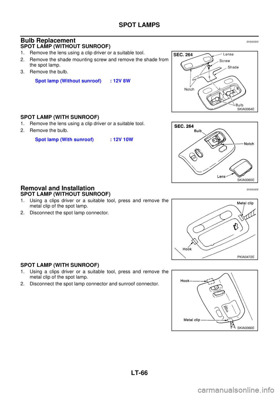 NISSAN X-TRAIL 2003  Electronic Repair Manual LT-66
SPOT LAMPS
Bulb Replacement
EKS003DD
SPOT LAMP (WITHOUT SUNROOF)
1. Remove the lens using a clip driver or a suitable tool.
2. Remove the shade mounting screw and remove the shade from
the spot 