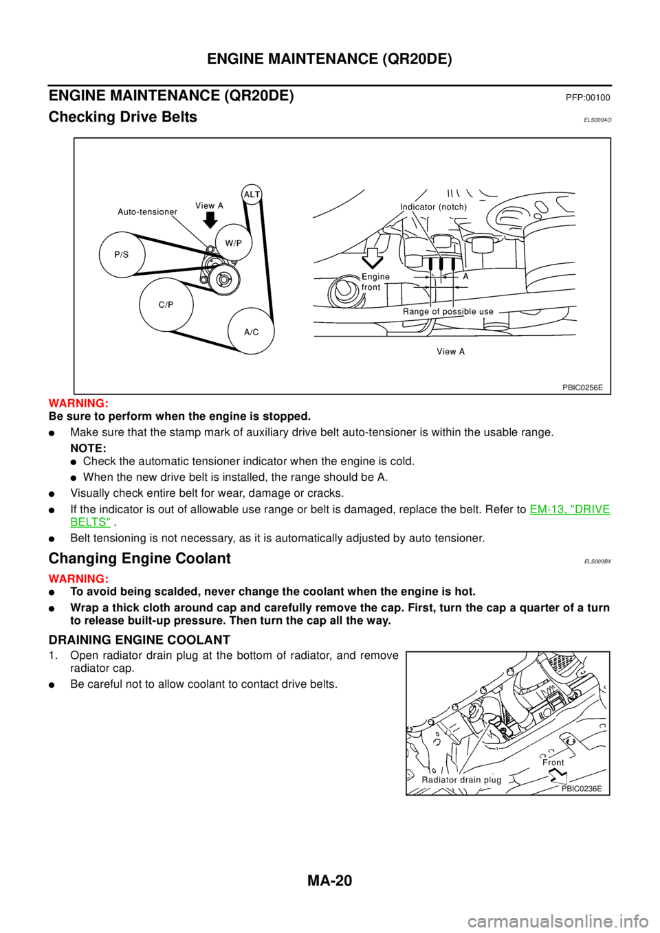 NISSAN X-TRAIL 2003  Electronic Repair Manual MA-20
ENGINE MAINTENANCE (QR20DE)
ENGINE MAINTENANCE (QR20DE)
PFP:00100
Checking Drive BeltsELS000AO
WAR NIN G:
Be sure to perform when the engine is stopped.
lMake sure that the stamp mark of auxilia